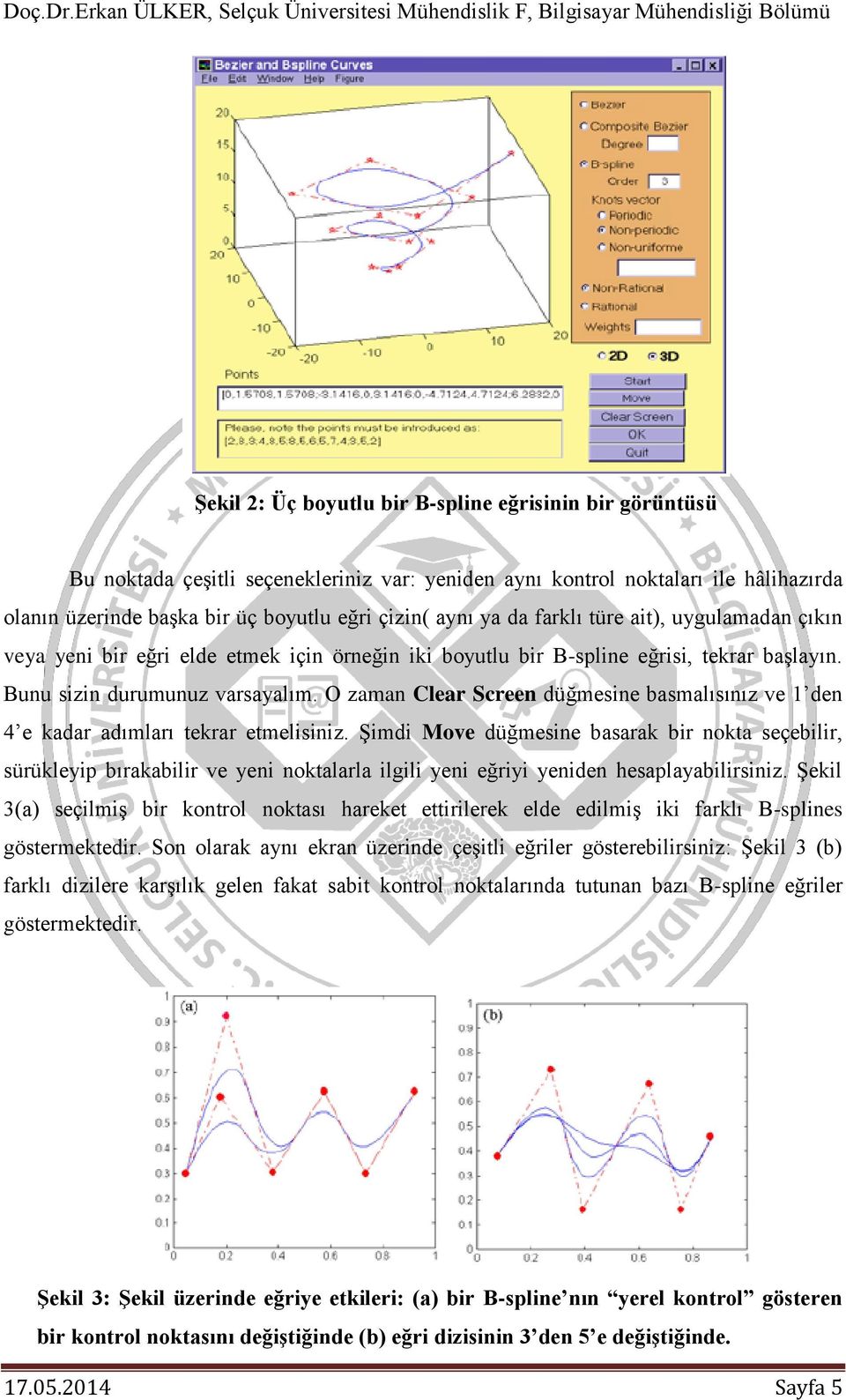 O zaman Clear Screen düğmesine basmalısınız ve 1 den 4 e kadar adımları tekrar etmelisiniz.