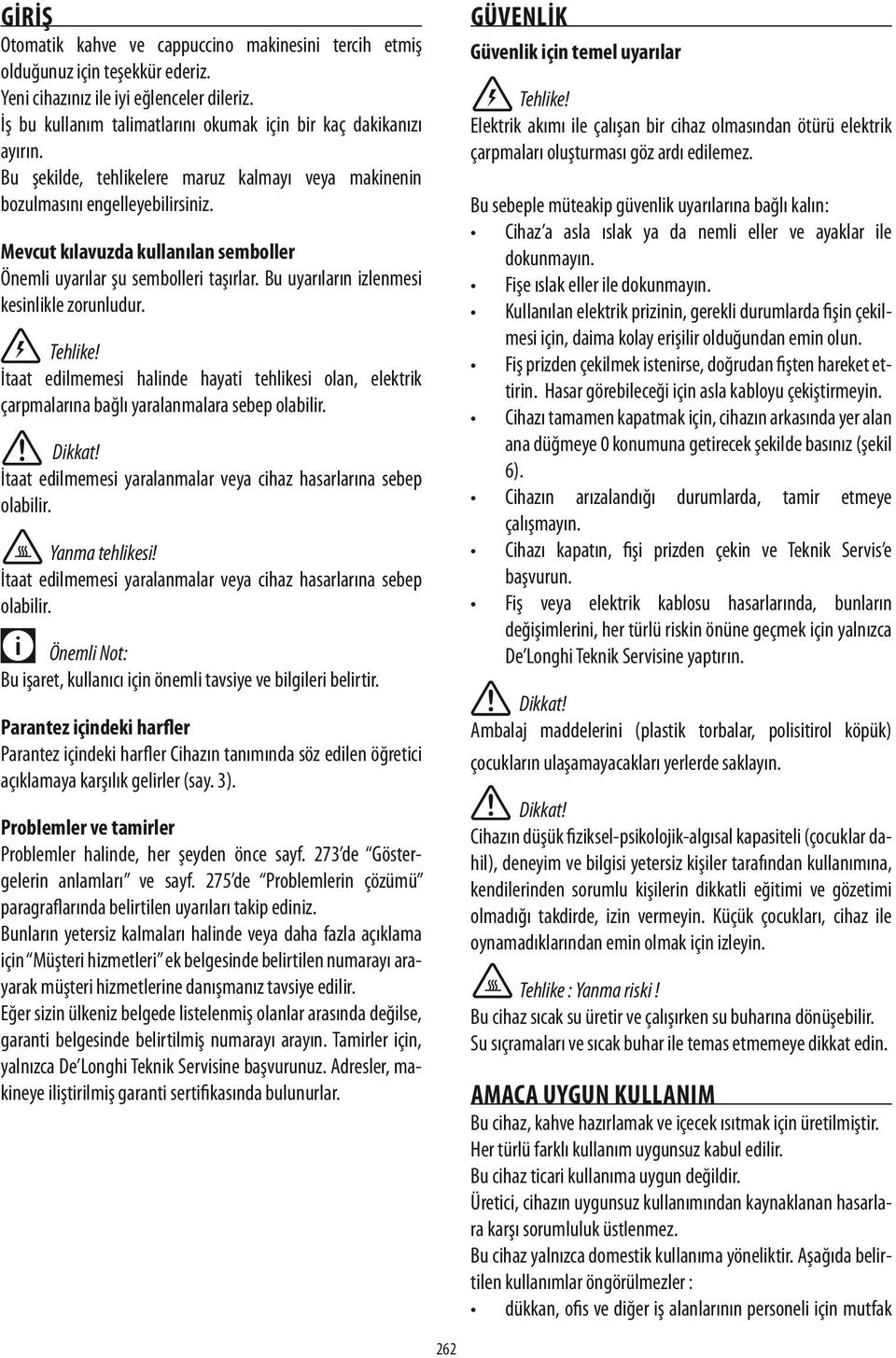 Mevcut kılavuzda kullanılan semboller Önemli uyarılar şu sembolleri taşırlar. Bu uyarıların izlenmesi kesinlikle zorunludur. Tehlike!