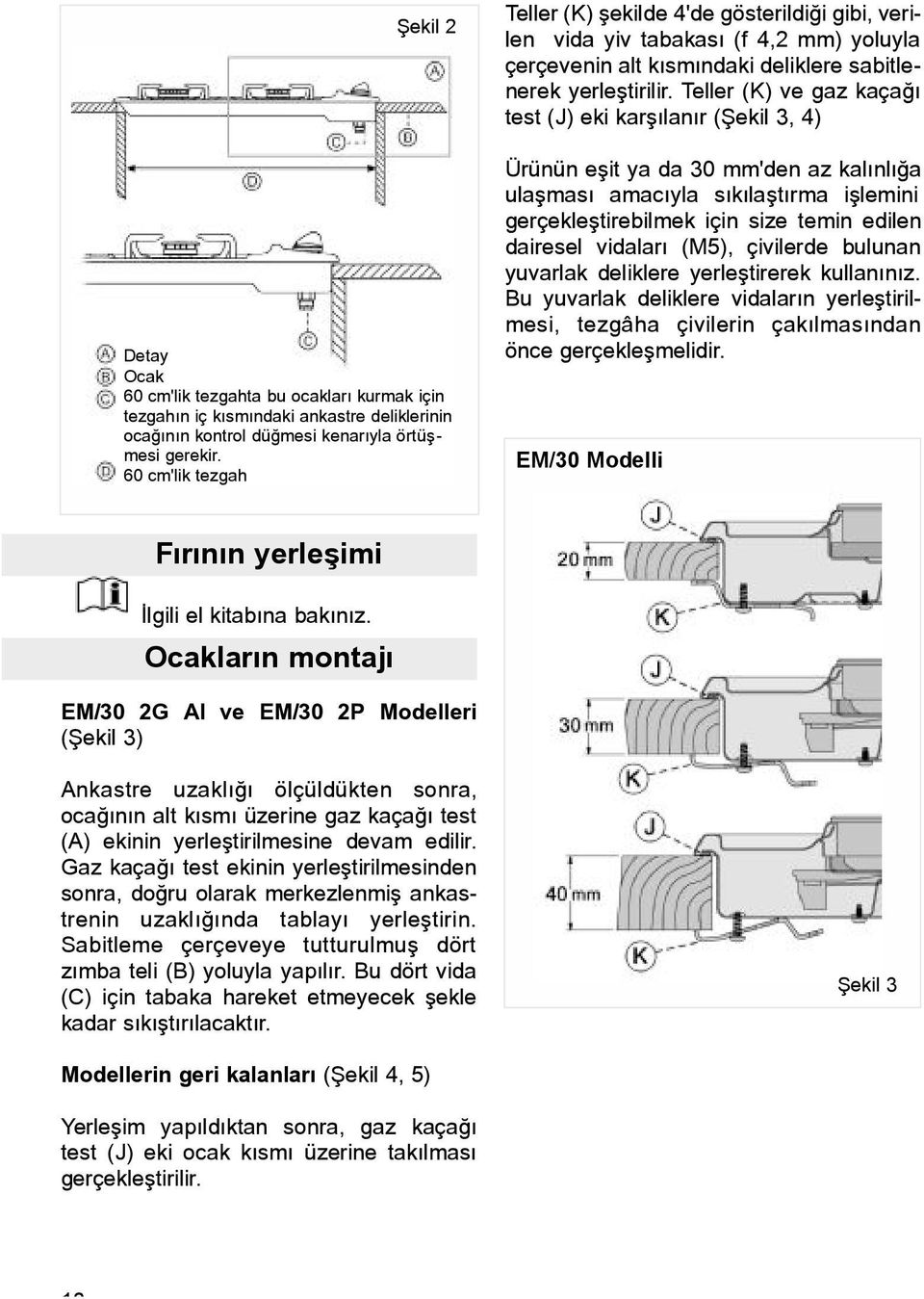 Teller (K) ve gaz kaçaðý test (J) eki karþýlanýr (Þekil 3, 4) Ürünün eþit ya da 30 mm'den az kalýnlýða ulaþmasý amacýyla sýkýlaþtýrma iþlemini gerçekleþtirebilmek için size temin edilen dairesel