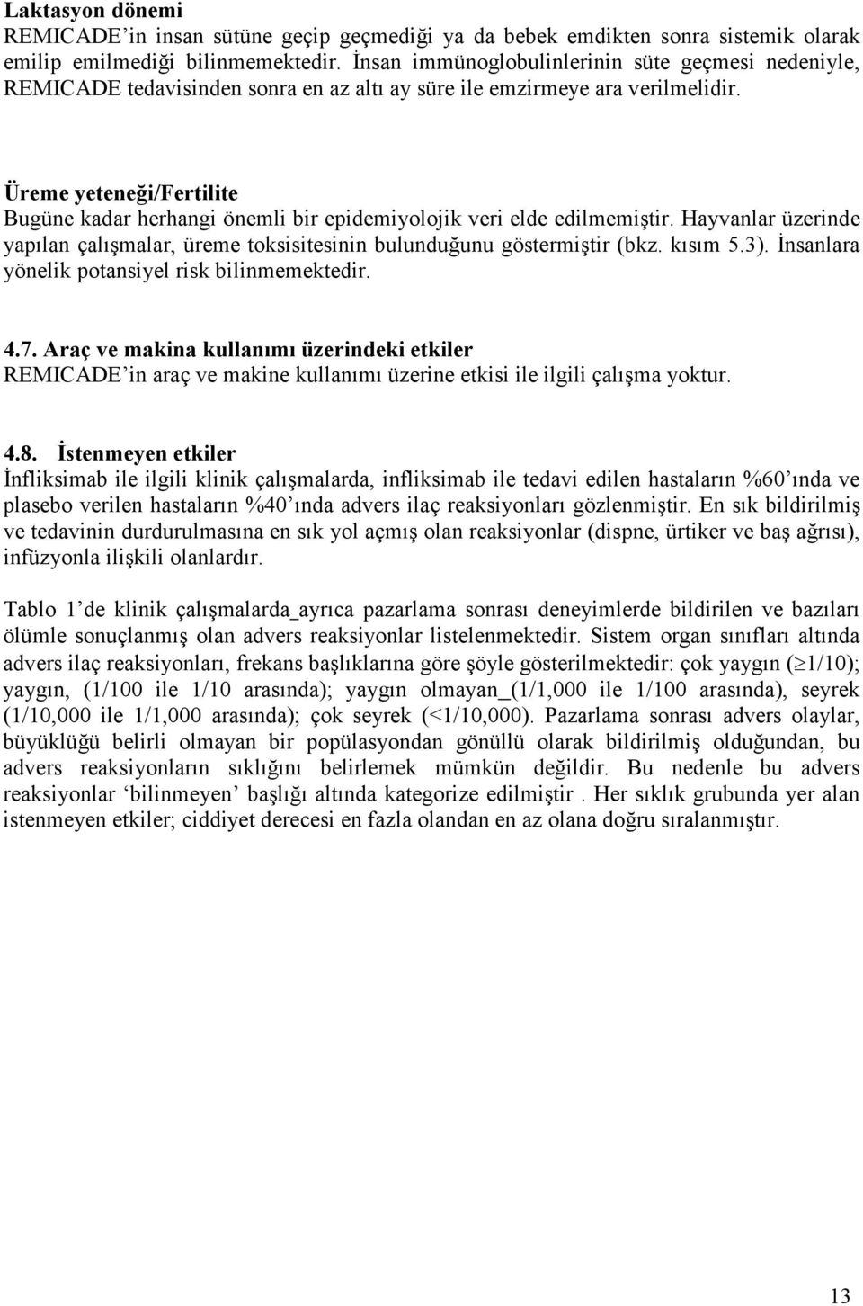 Üreme yeteneği/fertilite Bugüne kadar herhangi önemli bir epidemiyolojik veri elde edilmemiştir. Hayvanlar üzerinde yapılan çalışmalar, üreme toksisitesinin bulunduğunu göstermiştir (bkz. kısım 5.3).