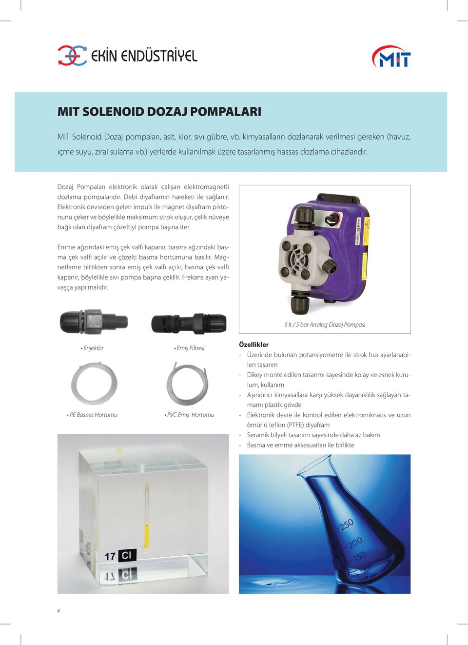 Elektronik devreden gelen impuls ile magnet diyafram pistonunu çeker ve böylelikle maksimum strok oluşur, çelik nüveye bağlı olan diyafram çözeltiyi pompa başına iter.