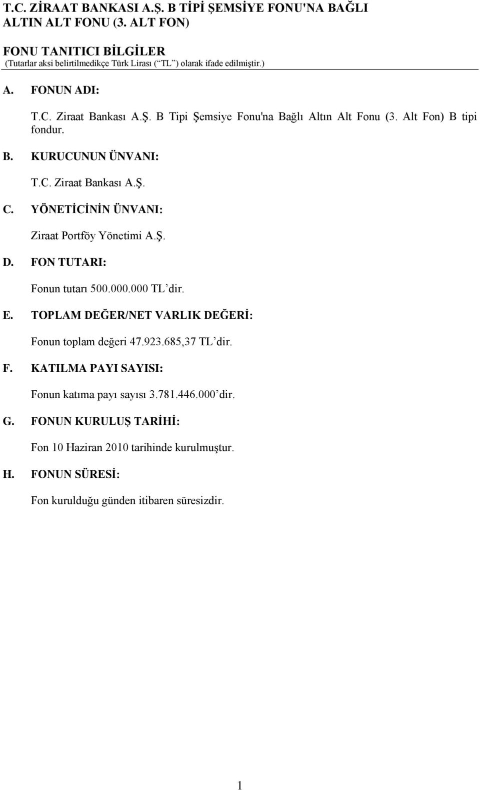 TOPLAM DEĞER/NET VARLIK DEĞERİ: Fonun toplam değeri 47.923.685,37 TL dir. F. KATILMA PAYI SAYISI: Fonun katıma payı sayısı 3.781.446.