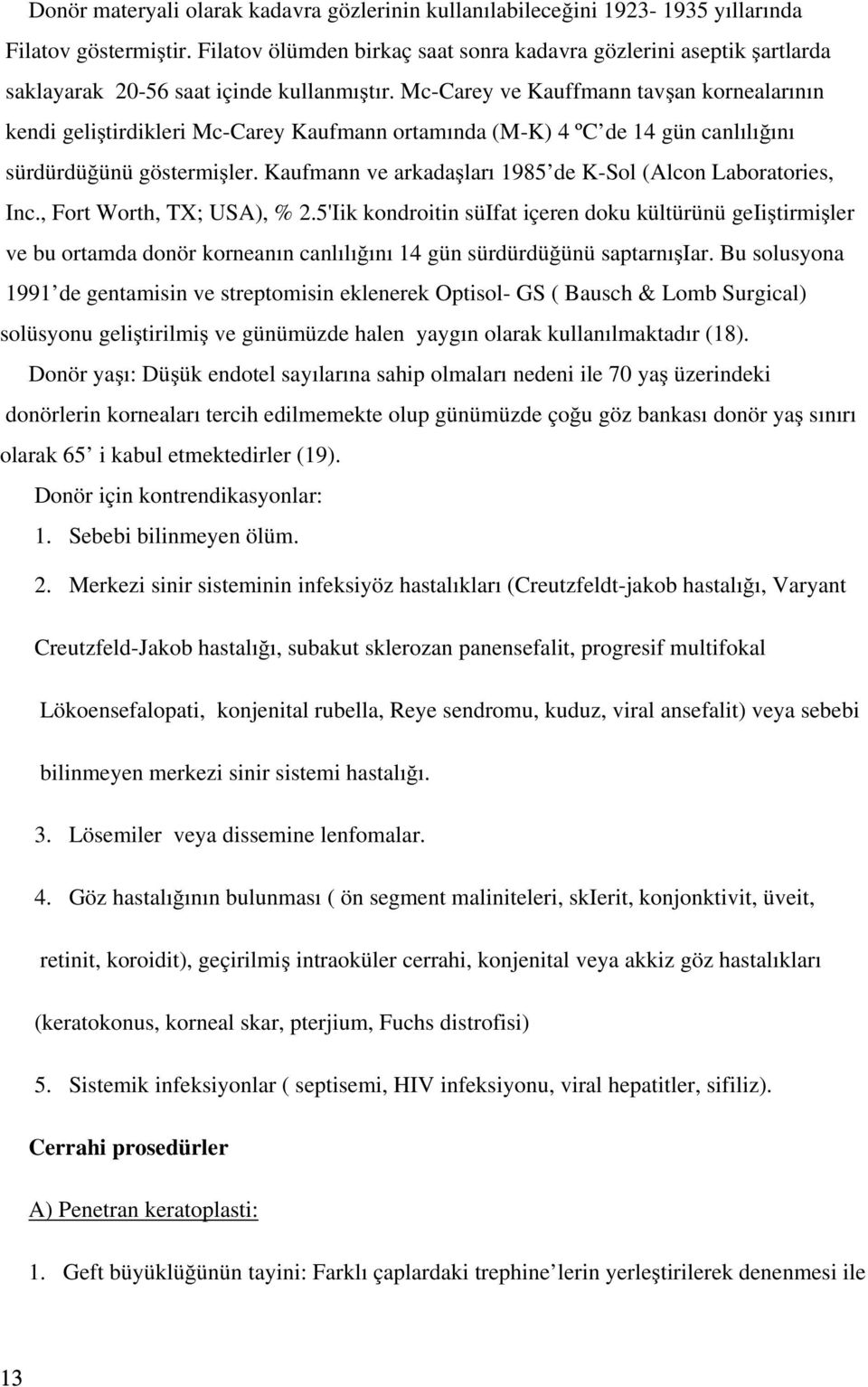 Mc-Carey ve Kauffmann tavşan kornealarının kendi geliştirdikleri Mc-Carey Kaufmann ortamında (M-K) 4 ºC de 14 gün canlılığını sürdürdüğünü göstermişler.