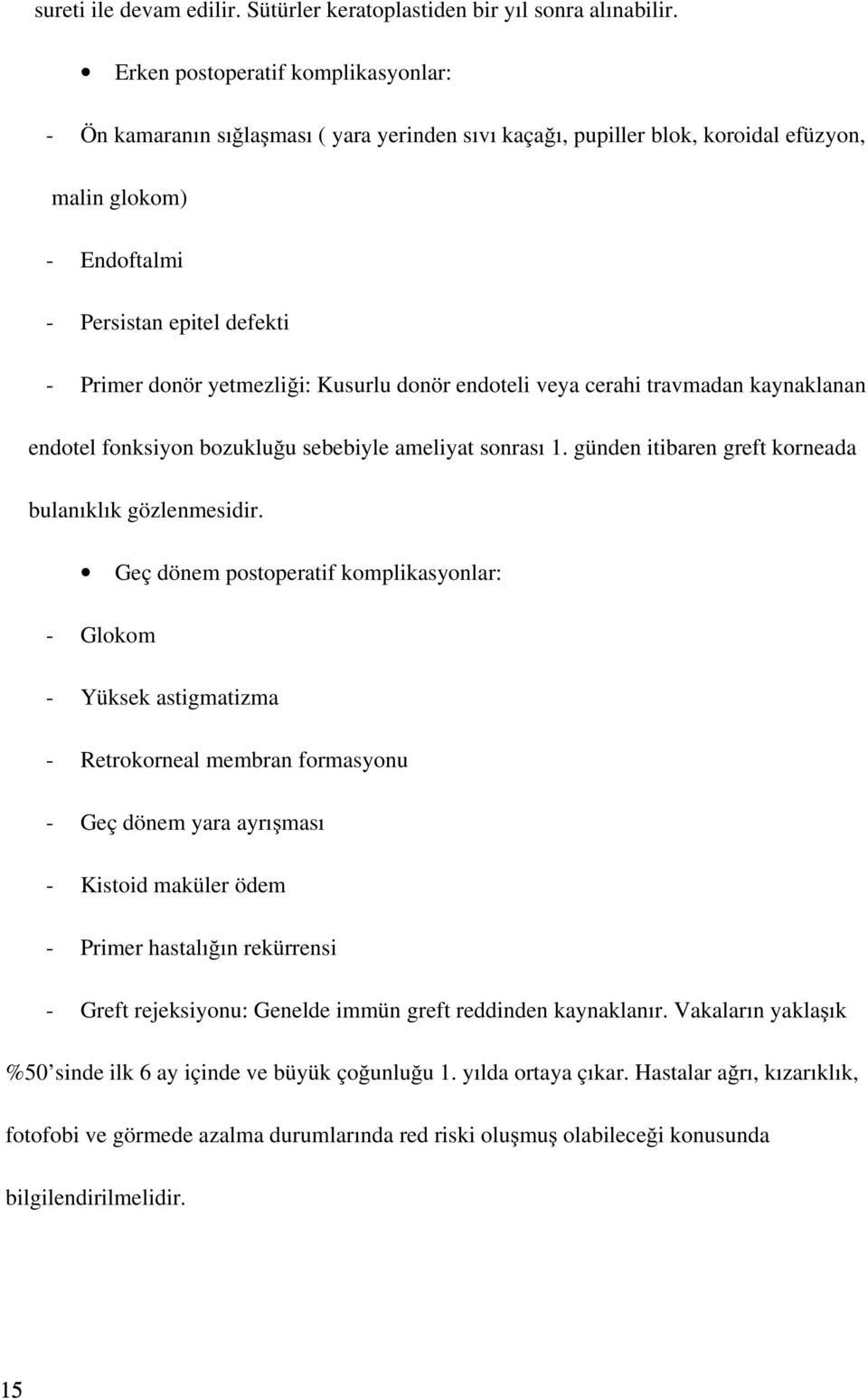 yetmezliği: Kusurlu donör endoteli veya cerahi travmadan kaynaklanan endotel fonksiyon bozukluğu sebebiyle ameliyat sonrası 1. günden itibaren greft korneada bulanıklık gözlenmesidir.