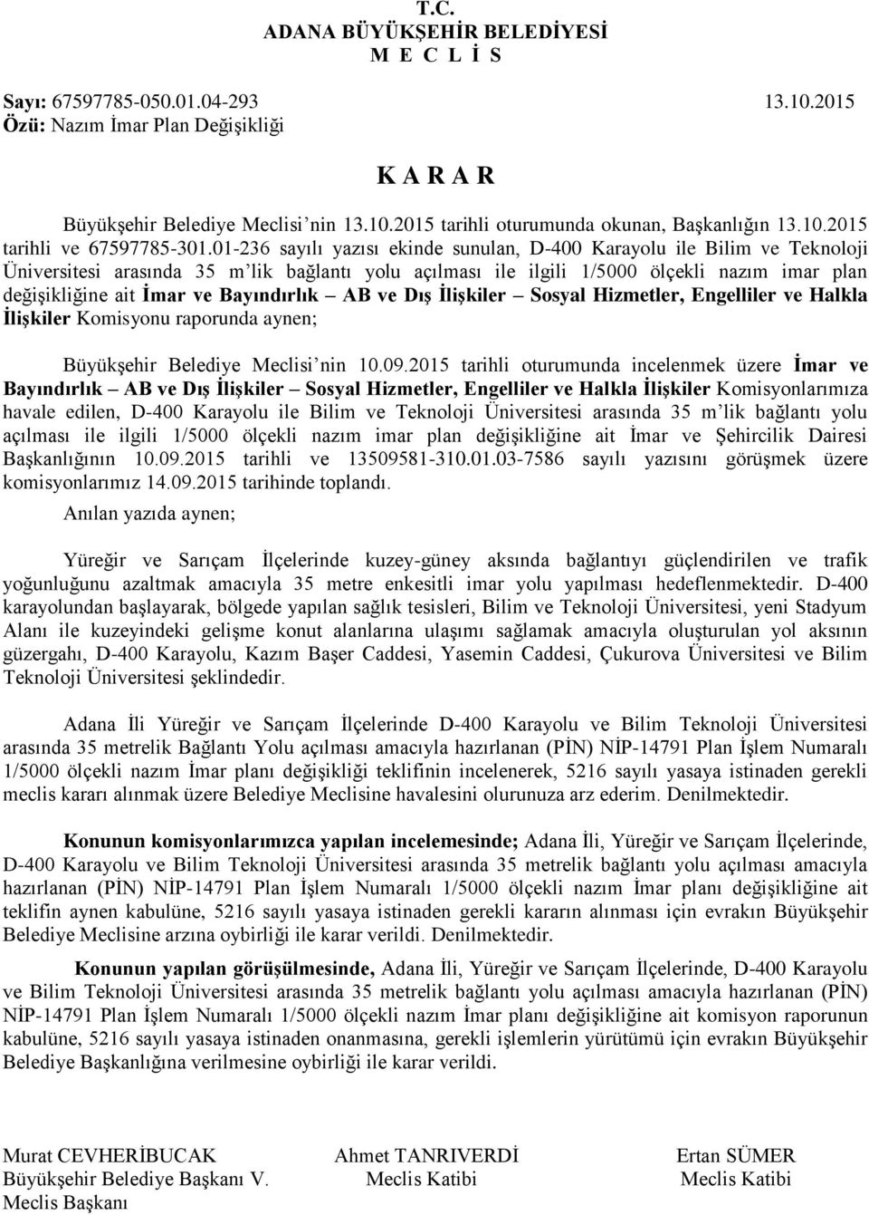 01-236 sayılı yazısı ekinde sunulan, D-400 Karayolu ile Bilim ve Teknoloji Üniversitesi arasında 35 m lik bağlantı yolu açılması ile ilgili 1/5000 ölçekli nazım imar plan değişikliğine ait İmar ve