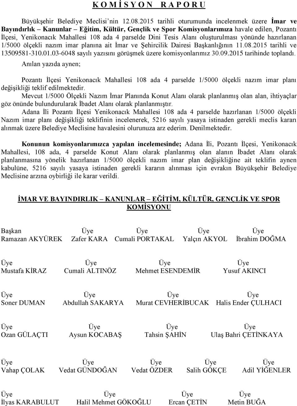 Tesis Alanı oluşturulması yönünde hazırlanan 1/5000 ölçekli nazım imar planına ait İmar ve Şehircilik Dairesi Başkanlığının 11.08.2015 tarihli ve 13509581-310.01.03-6048 sayılı yazısını görüşmek üzere komisyonlarımız 30.