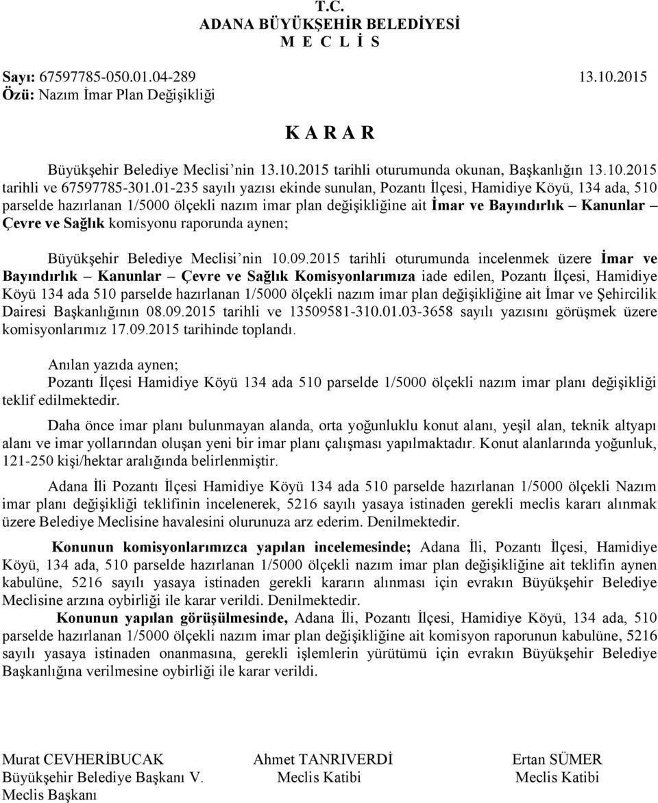 01-235 sayılı yazısı ekinde sunulan, Pozantı İlçesi, Hamidiye Köyü, 134 ada, 510 parselde hazırlanan 1/5000 ölçekli nazım imar plan değişikliğine ait İmar ve Bayındırlık Kanunlar Çevre ve Sağlık