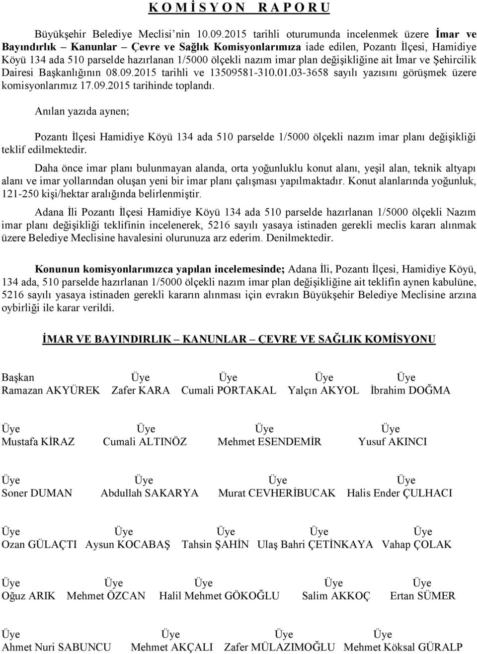 imar plan değişikliğine ait İmar ve Şehircilik Dairesi Başkanlığının 08.09.2015 tarihli ve 13509581-310.01.03-3658 sayılı yazısını görüşmek üzere komisyonlarımız 17.09.2015 tarihinde toplandı.