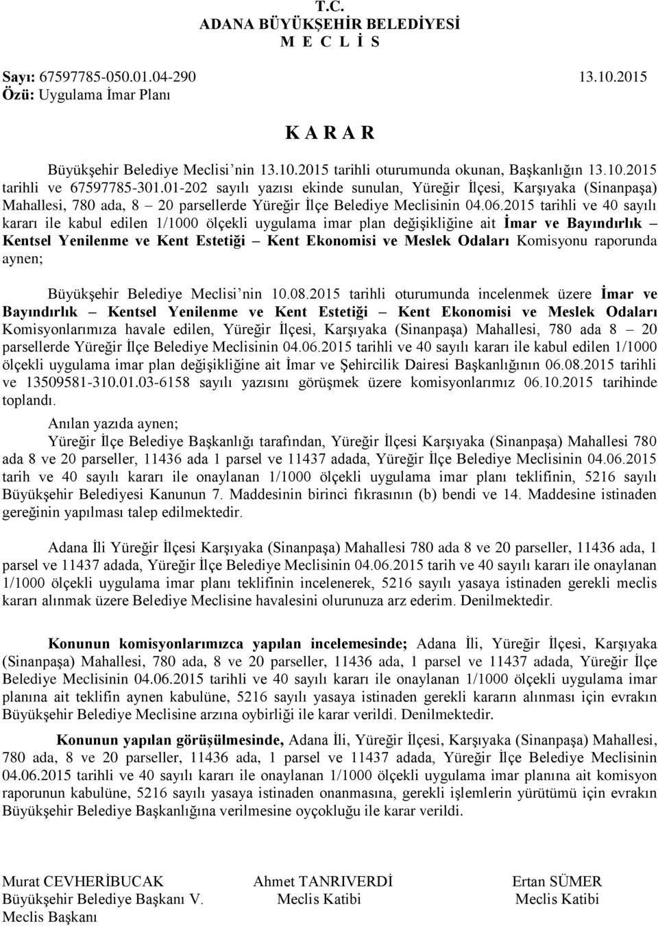 2015 tarihli ve 40 sayılı kararı ile kabul edilen 1/1000 ölçekli uygulama imar plan değişikliğine ait İmar ve Bayındırlık Kentsel Yenilenme ve Kent Estetiği Kent Ekonomisi ve Meslek Odaları Komisyonu