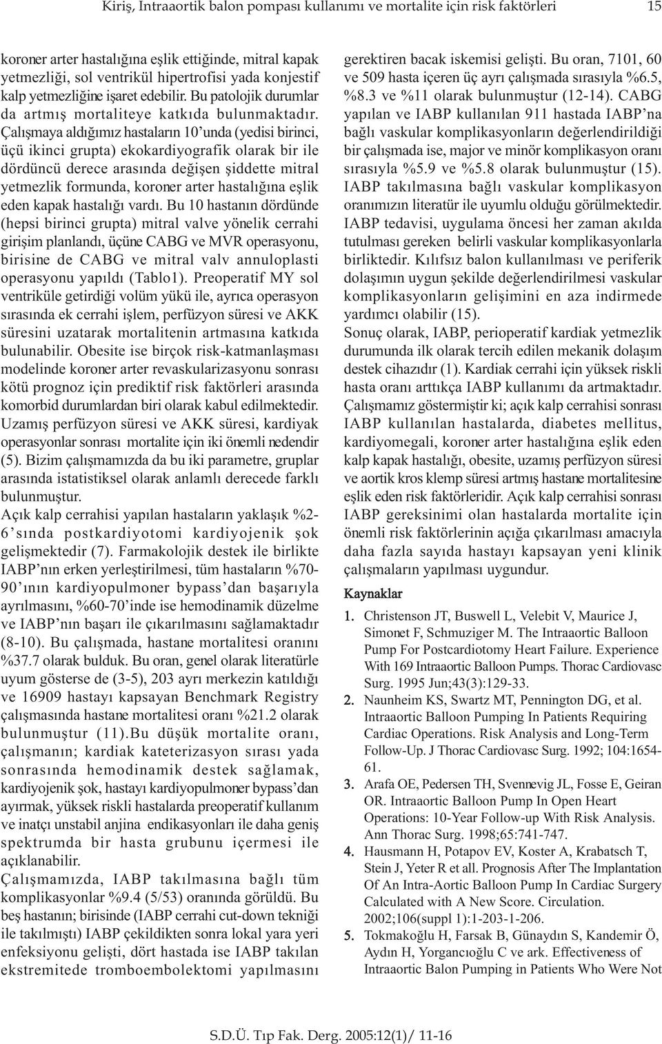 Çalýþmaya aldýðýmýz hastalarýn 10 unda (yedisi birinci, üçü ikinci grupta) ekokardiyografik olarak bir ile dördüncü derece arasýnda deðiþen þiddette mitral yetmezlik formunda, koroner arter