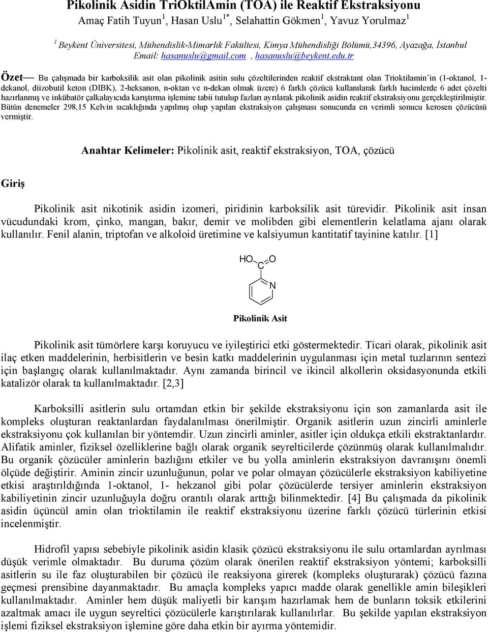 tr Özet Bu çalışmada bir karboksilik asit olan pikolinik asitin sulu çözeltilerinden reaktif ekstraktant olan Trioktilamin in (1-oktanol, 1- dekanol, diizobutil keton (DIBK), 2-heksanon, n-oktan ve