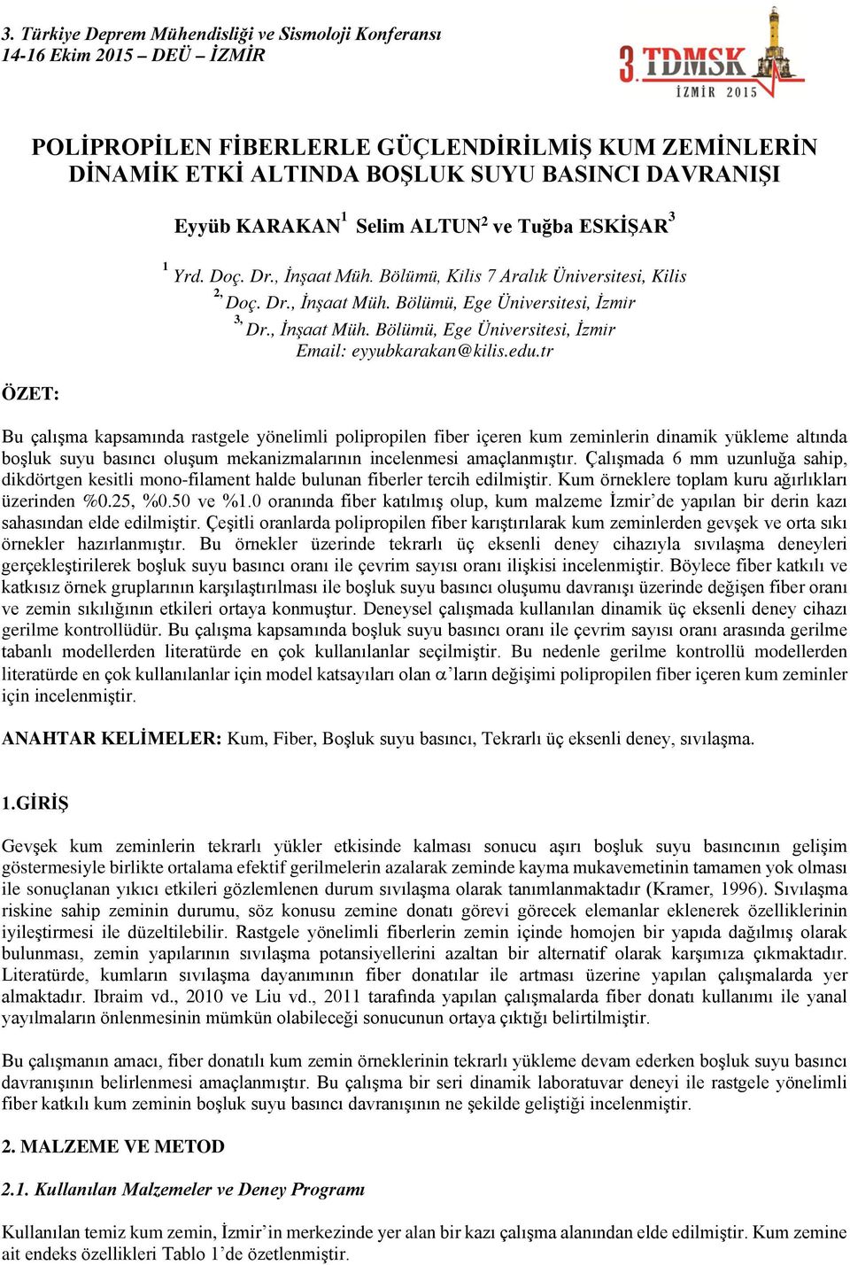 tr Bu çalışma kapsamında rastgele yönelimli polipropilen fiber içeren kum zeminlerin dinamik yükleme altında boşluk suyu basıncı oluşum mekanizmalarının incelenmesi amaçlanmıştır.