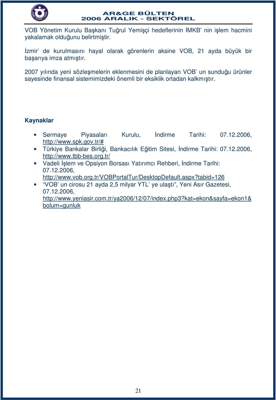 2007 yılında yeni sözleşmelerin eklenmesini de planlayan VOB un sunduğu ürünler sayesinde finansal sistemimizdeki önemli bir eksiklik ortadan kalkmıştır.