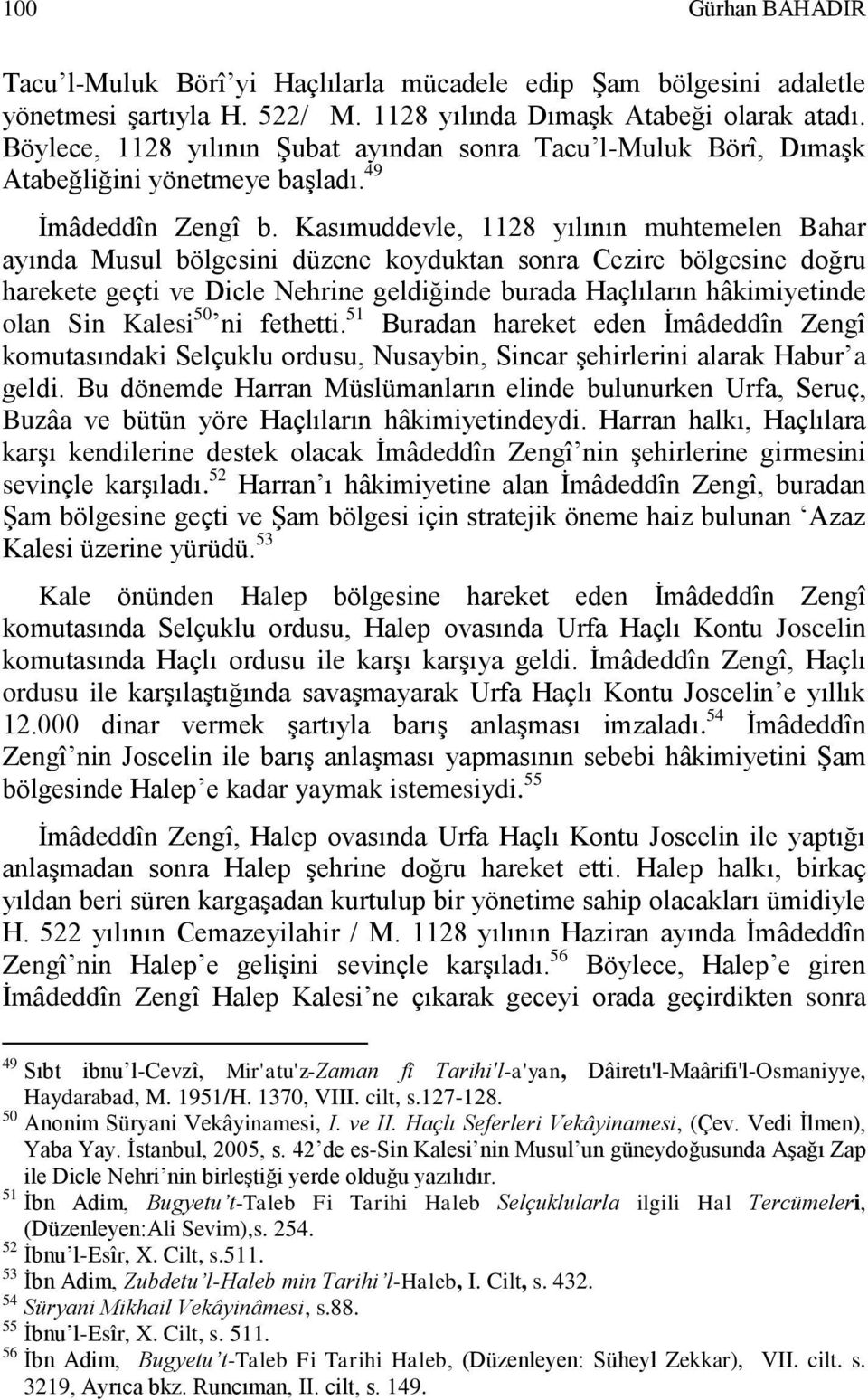 Kasımuddevle, 1128 yılının muhtemelen Bahar ayında Musul bölgesini düzene koyduktan sonra Cezire bölgesine doğru harekete geçti ve Dicle Nehrine geldiğinde burada Haçlıların hâkimiyetinde olan Sin