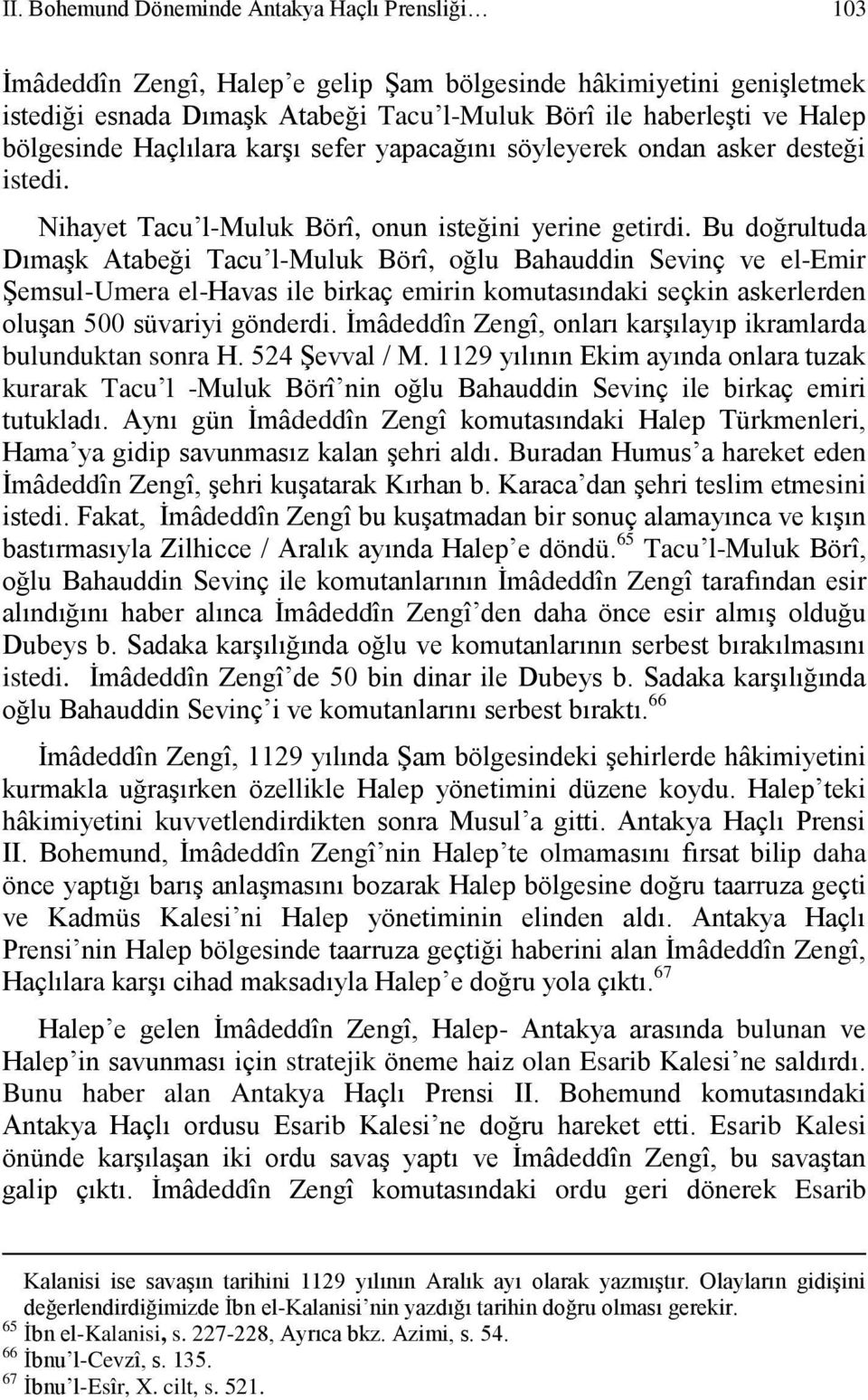 Bu doğrultuda Dımaşk Atabeği Tacu l-muluk Börî, oğlu Bahauddin Sevinç ve el-emir Şemsul-Umera el-havas ile birkaç emirin komutasındaki seçkin askerlerden oluşan 500 süvariyi gönderdi.