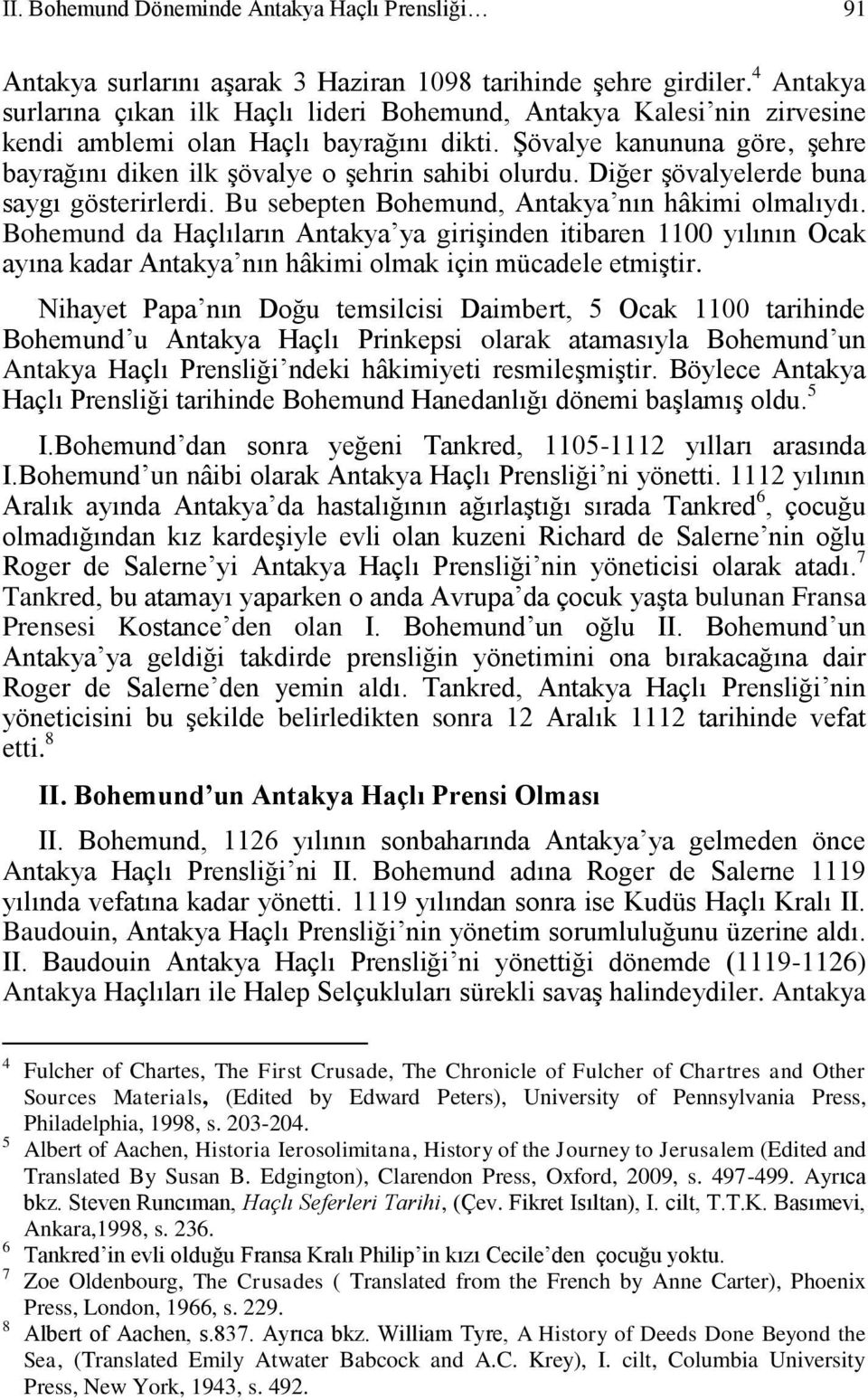 Şövalye kanununa göre, şehre bayrağını diken ilk şövalye o şehrin sahibi olurdu. Diğer şövalyelerde buna saygı gösterirlerdi. Bu sebepten Bohemund, Antakya nın hâkimi olmalıydı.