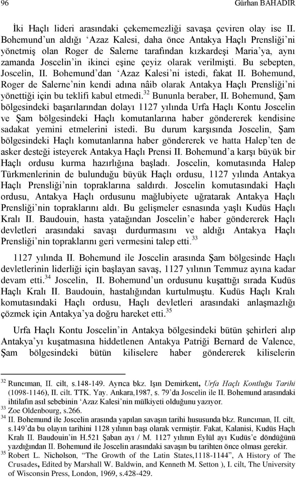 Bu sebepten, Joscelin, II. Bohemund dan Azaz Kalesi ni istedi, fakat II. Bohemund, Roger de Salerne nin kendi adına nâib olarak Antakya Haçlı Prensliği ni yönettiği için bu teklifi kabul etmedi.