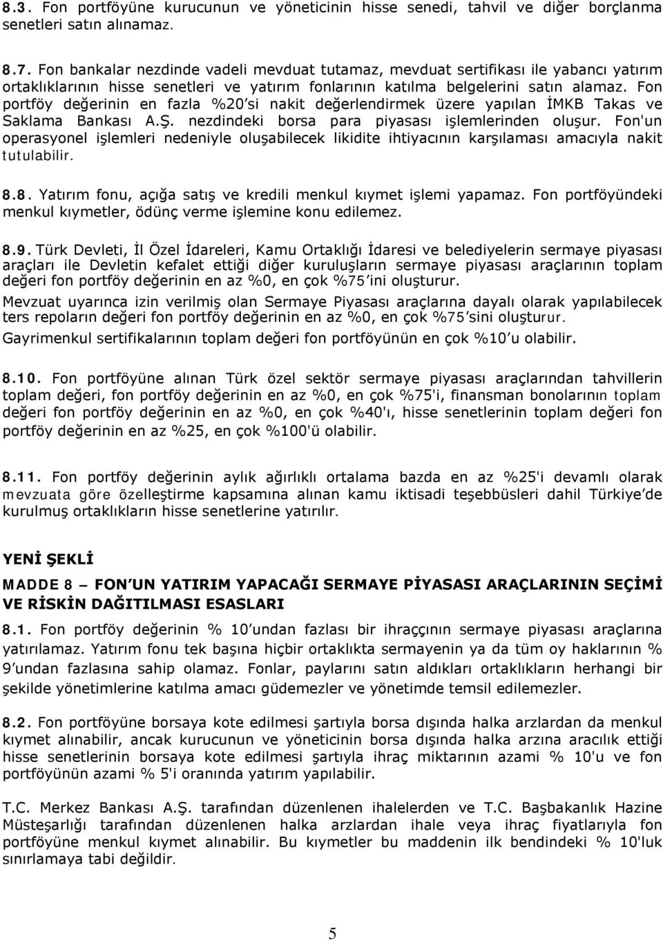 Fon portföy değerinin en fazla %20 si nakit değerlendirmek üzere yapılan İMKB Takas ve Saklama Bankası A.Ş. nezdindeki borsa para piyasası işlemlerinden oluşur.