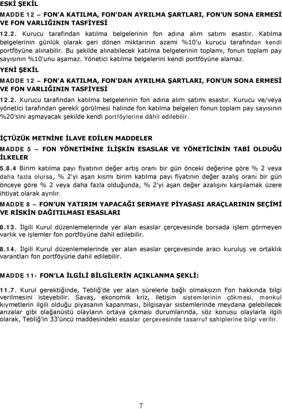 Bu şekilde alınabilecek katılma belgelerinin toplamı, fonun toplam pay sayısının %10'unu aşamaz. Yönetici katılma belgelerini kendi portföyüne alamaz.