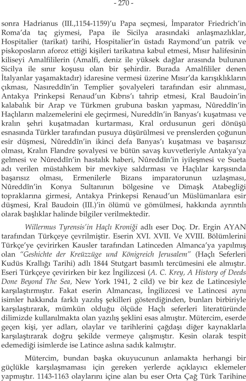 piskoposların aforoz ettii kiileri tarikatına kabul etmesi, Mısır halifesinin kiliseyi Amalfililerin (Amalfi, deniz ile yüksek dalar arasında bulunan Sicilya ile sınır kousu olan bir ehirdir.