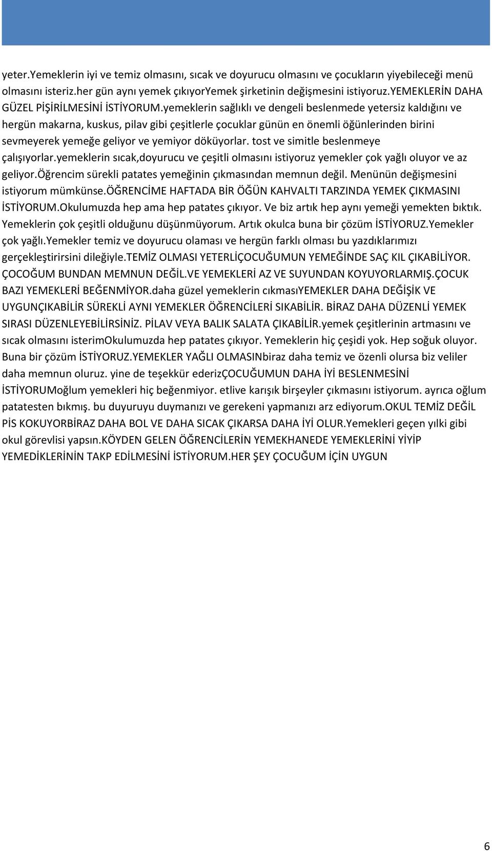 yemeklerin sağlıklı ve dengeli beslenmede yetersiz kaldığını ve hergün makarna, kuskus, pilav gibi çeşitlerle çocuklar günün en önemli öğünlerinden birini sevmeyerek yemeğe geliyor ve yemiyor