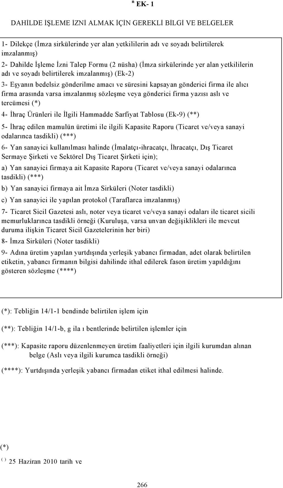 imzalanmış sözleşme veya gönderici firma yazısı aslı ve tercümesi (*) 4- İhraç Ürünleri ile İlgili Hammadde Sarfiyat Tablosu (Ek-9) (**) 5- İhraç edilen mamulün üretimi ile ilgili Kapasite Raporu