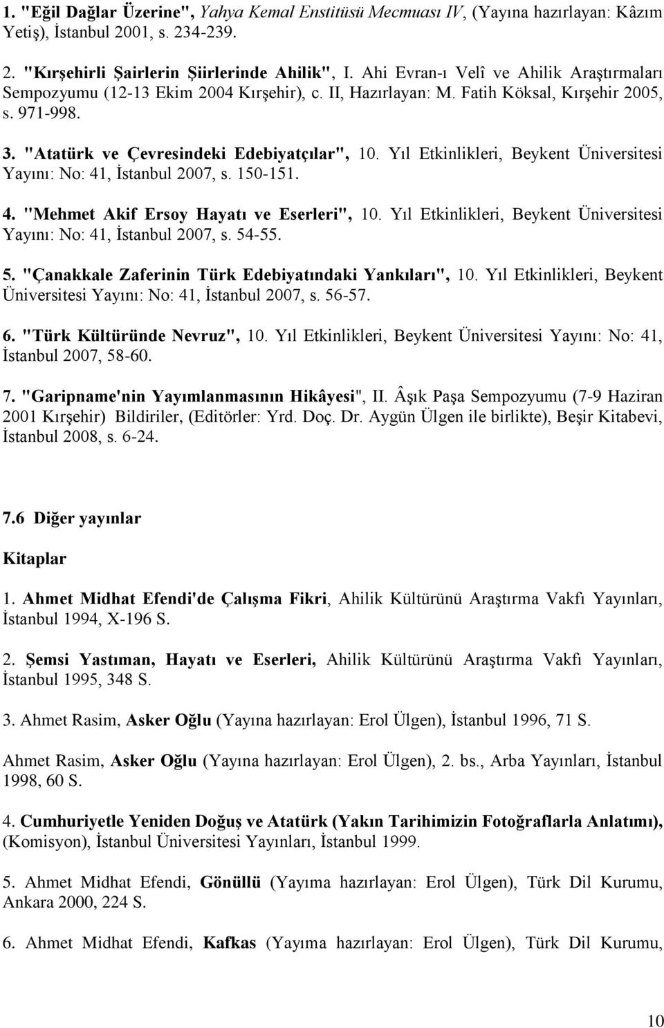 Yıl Etkinlikleri, Beykent Üniversitesi Yayını: No: 41, İstanbul 2007, s. 150-151. 4. "Mehmet Akif Ersoy Hayatı ve Eserleri", 10.