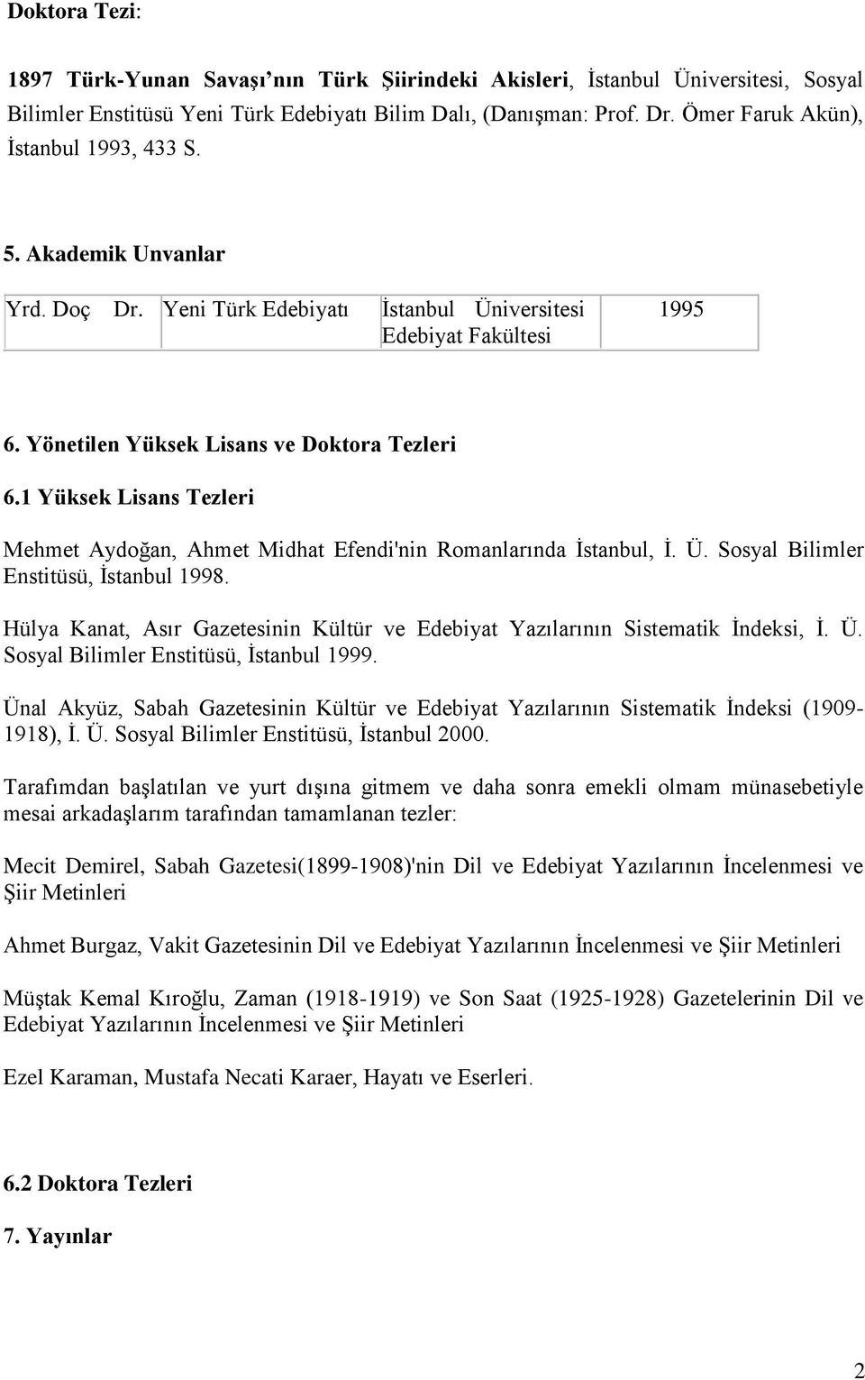 1 Yüksek Lisans Tezleri Mehmet Aydoğan, Ahmet Midhat Efendi'nin Romanlarında İstanbul, İ. Ü. Sosyal Bilimler Enstitüsü, İstanbul 1998.