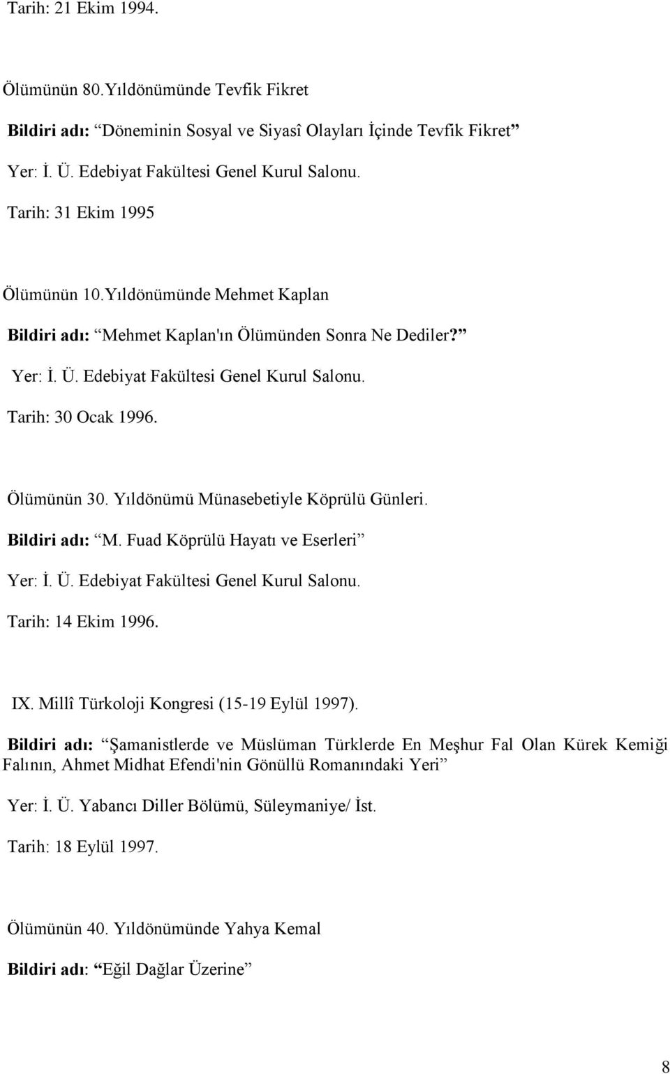 Yıldönümü Münasebetiyle Köprülü Günleri. Bildiri adı: M. Fuad Köprülü Hayatı ve Eserleri Yer: İ. Ü. Edebiyat Fakültesi Genel Kurul Salonu. Tarih: 14 Ekim 1996. IX.