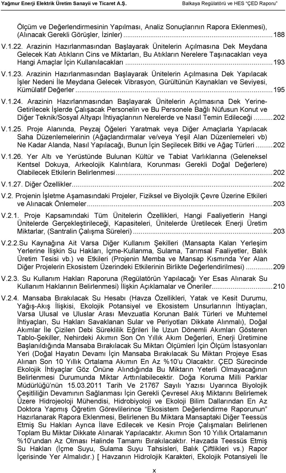 1.23. Arazinin Hazırlanmasından Başlayarak Ünitelerin Açılmasına Dek Yapılacak İşler Nedeni İle Meydana Gelecek Vibrasyon, Gürültünün Kaynakları ve Seviyesi, Kümülatif Değerler... 195 V.1.24.