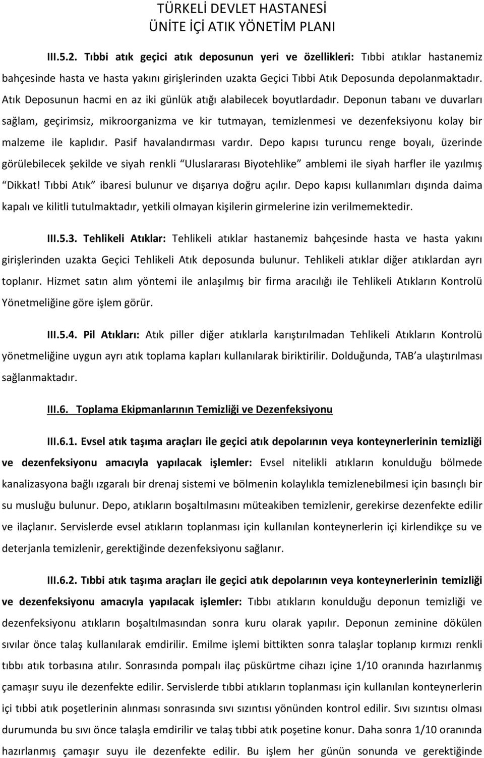 Deponun tabanı ve duvarları sağlam, geçirimsiz, mikroorganizma ve kir tutmayan, temizlenmesi ve dezenfeksiyonu kolay bir malzeme ile kaplıdır. Pasif havalandırması vardır.