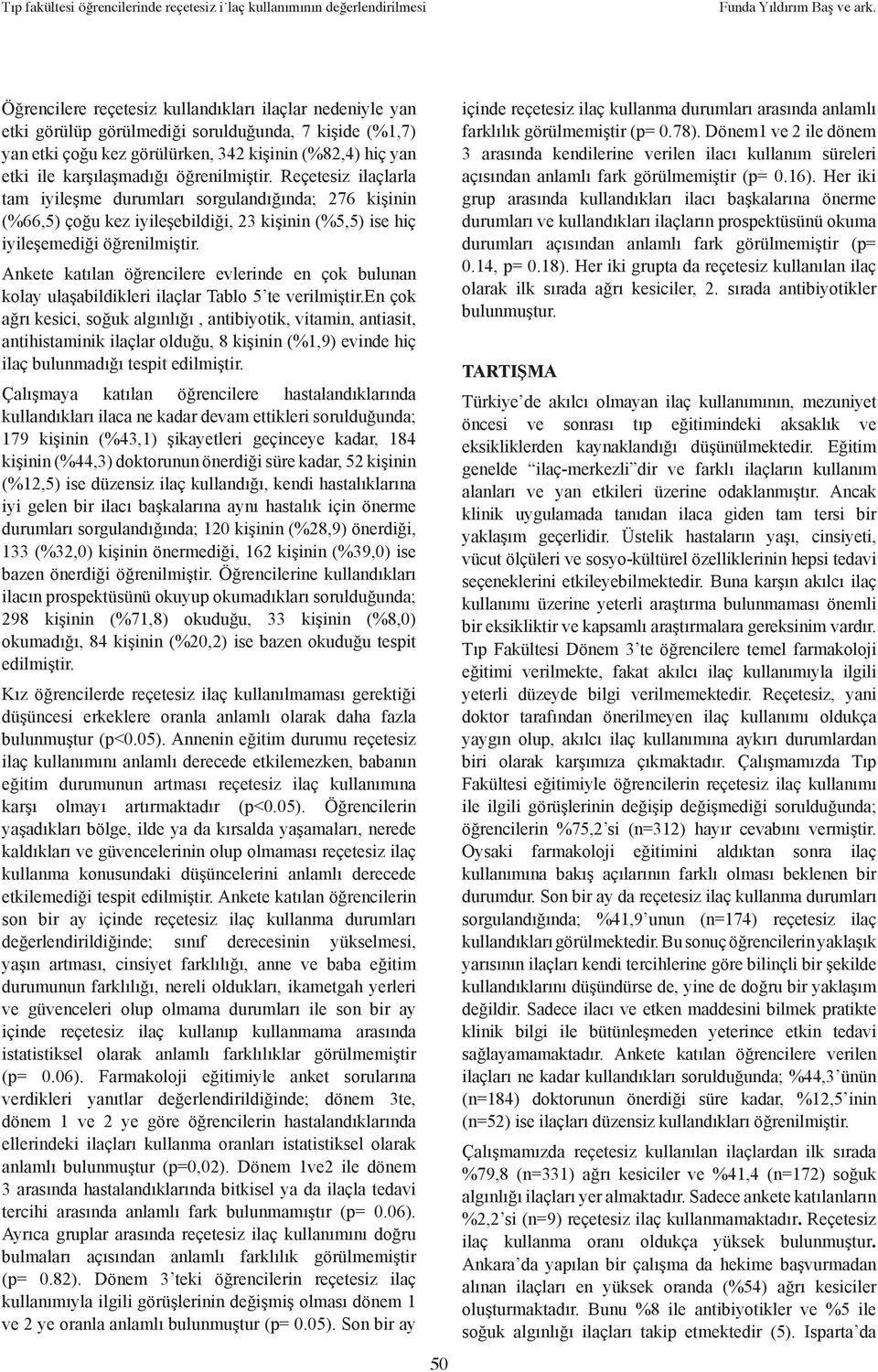 Ankete katılan öğrencilere evlerinde en çok bulunan kolay ulaşabildikleri ilaçlar Tablo 5 te verilmiştir.