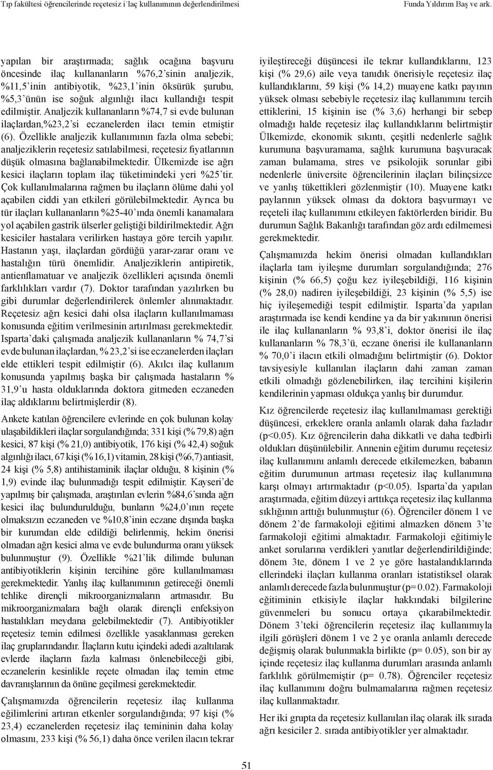 Özellikle analjezik kullanımının fazla olma sebebi; analjeziklerin reçetesiz satılabilmesi, reçetesiz fiyatlarının düşük olmasına bağlanabilmektedir.