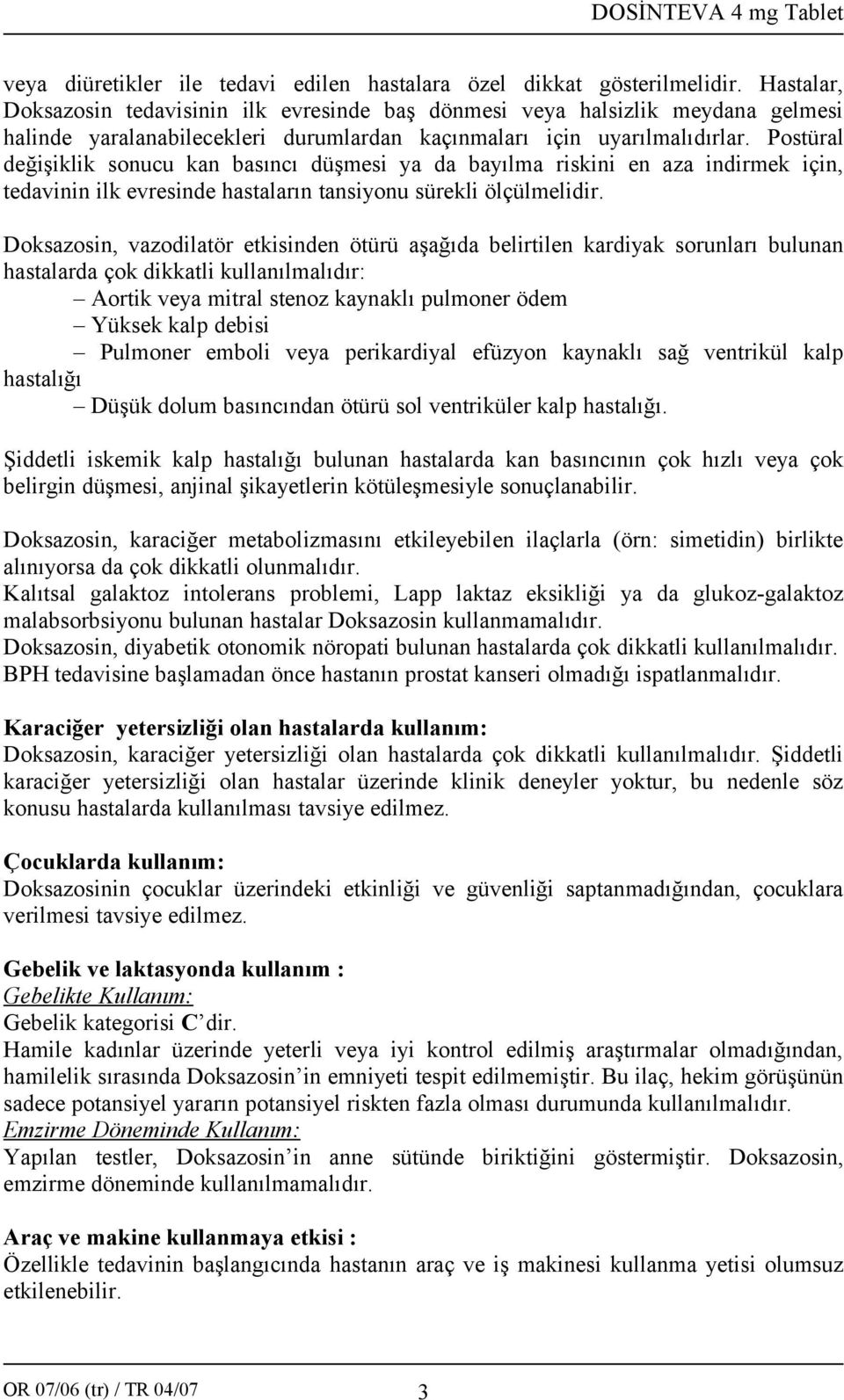 Postüral değişiklik sonucu kan basıncı düşmesi ya da bayılma riskini en aza indirmek için, tedavinin ilk evresinde hastaların tansiyonu sürekli ölçülmelidir.