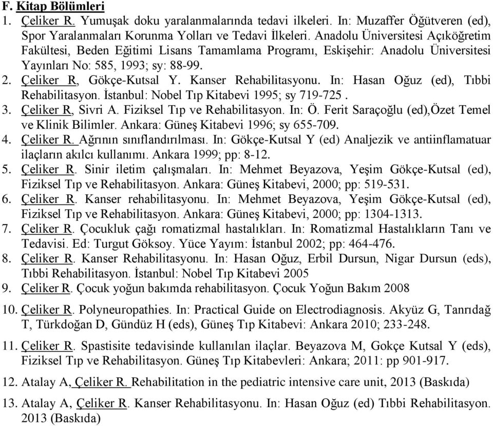 Kanser Rehabilitasyonu. In: Hasan Oğuz (ed), Tıbbi Rehabilitasyon. İstanbul: Nobel Tıp Kitabevi 1995; sy 719-725. 3. Çeliker R, Sivri A. Fiziksel Tıp ve Rehabilitasyon. In: Ö.