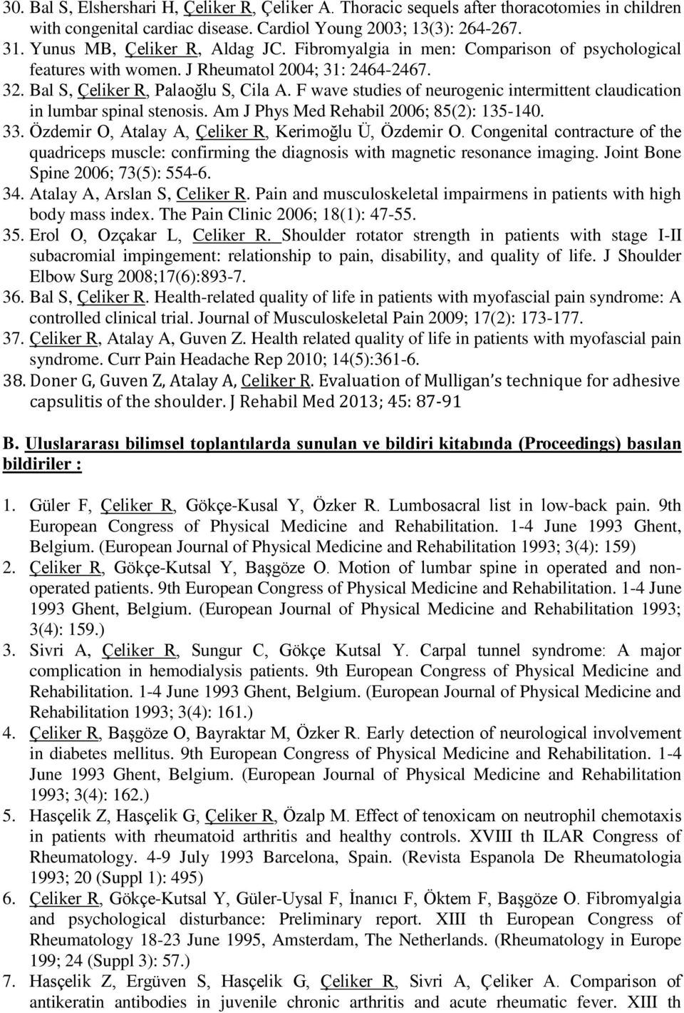 F wave studies of neurogenic intermittent claudication in lumbar spinal stenosis. Am J Phys Med Rehabil 2006; 85(2): 135-140. 33. Özdemir O, Atalay A, Çeliker R, Kerimoğlu Ü, Özdemir O.