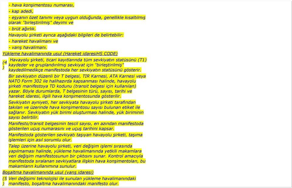 Yükleme havalimanında usul (Hareket idaresihs CODE) (4 ) Havayolu şirketi, ticari kayıtlarında tüm sevkiyatın statüsünü (T1) kaydeder ve gruplandırılmış sevkiyat için "birleştirilmiş" kaydedilmedikçe