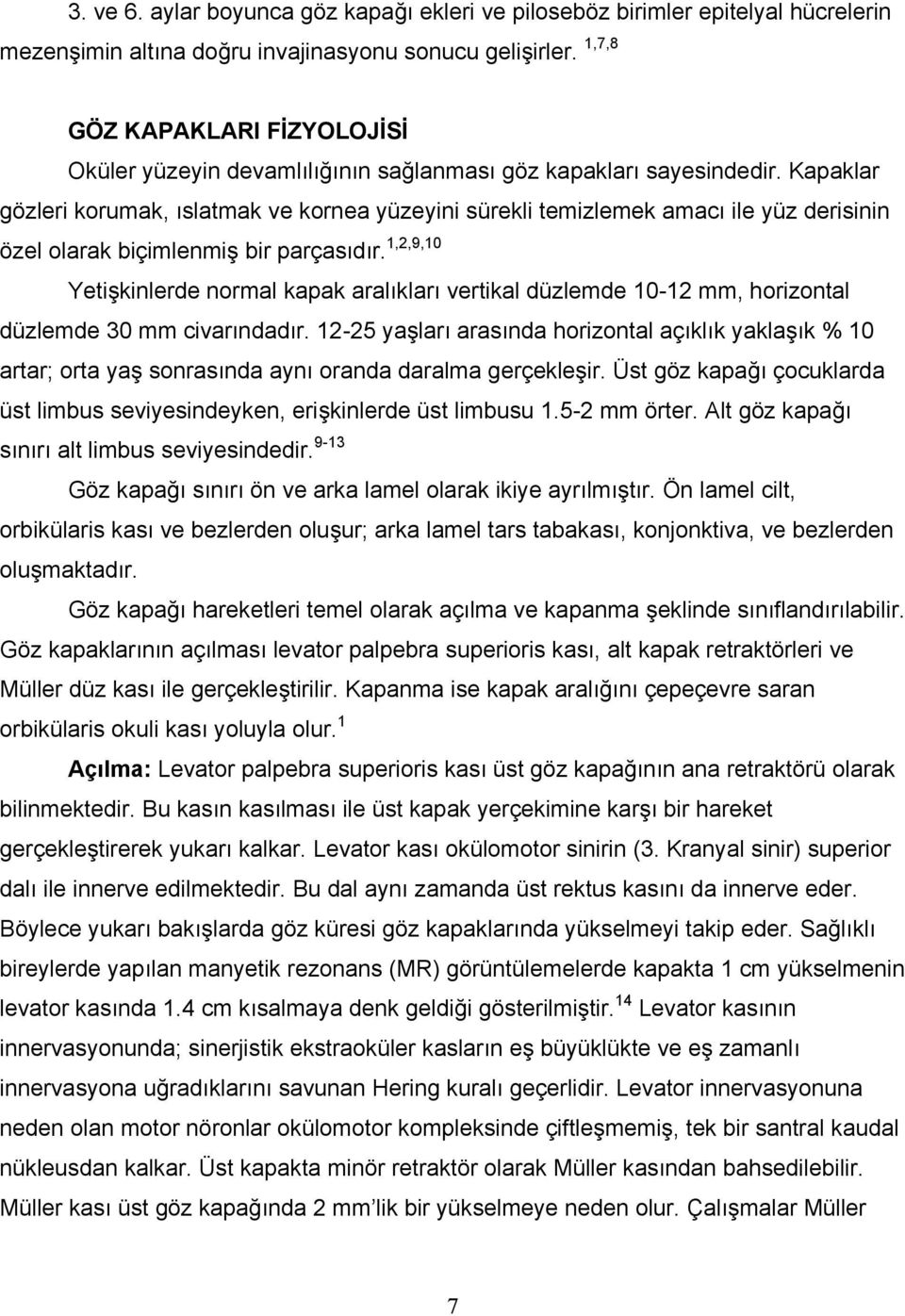 Kapaklar gözleri korumak, ıslatmak ve kornea yüzeyini sürekli temizlemek amacı ile yüz derisinin özel olarak biçimlenmiş bir parçasıdır.