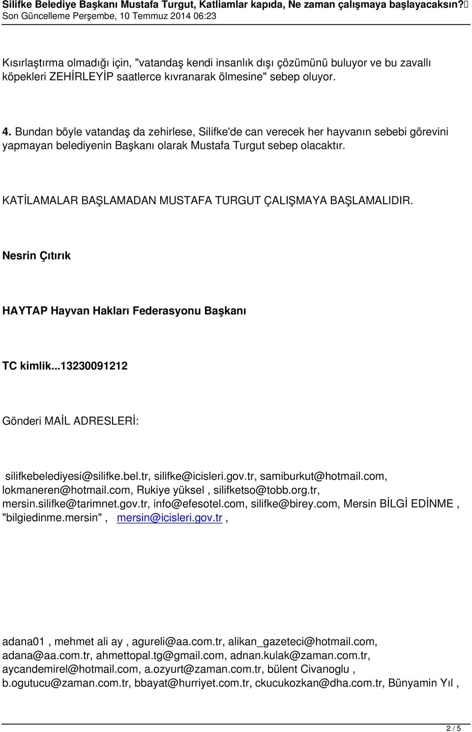 KATİLAMALAR BAŞLAMADAN MUSTAFA TURGUT ÇALIŞMAYA BAŞLAMALIDIR. Nesrin Çıtırık HAYTAP Hayvan Hakları Federasyonu Başkanı TC kimlik...13230091212 Gönderi MAİL ADRESLERİ: silifkebelediyesi@silifke.bel.tr, silifke@icisleri.