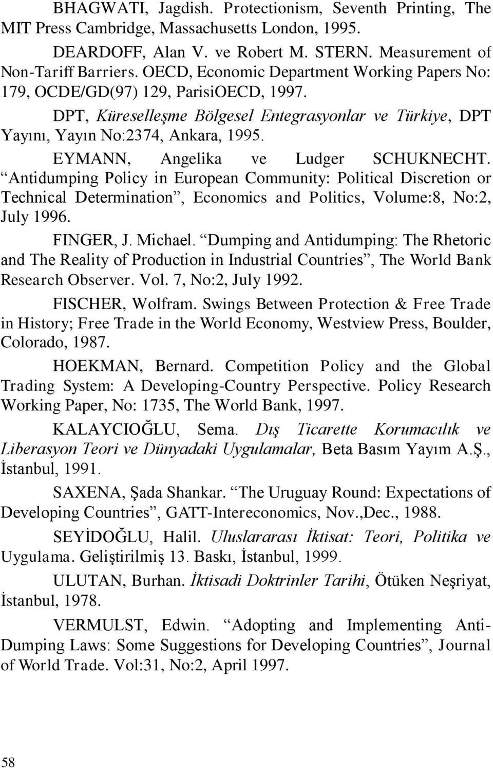 EYMANN, Angelika ve Ludger SCHUKNECHT. Antidumping Policy in European Community: Political Discretion or Technical Determination, Economics and Politics, Volume:8, No:2, July 1996. FINGER, J. Michael.