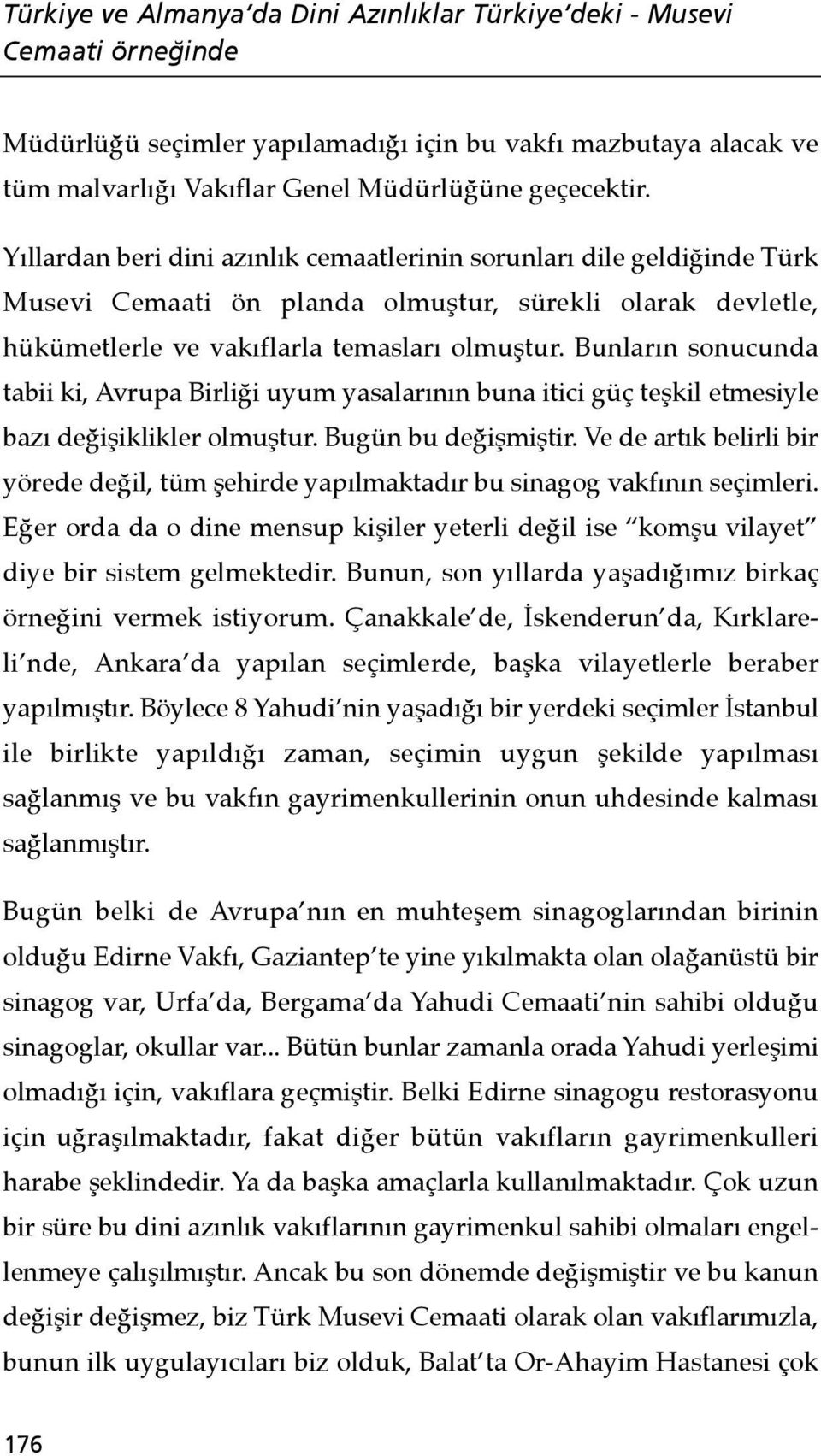 Bunların sonucunda tabii ki, Avrupa Birliği uyum yasalarının buna itici güç teşkil etmesiyle bazı değişiklikler olmuştur. Bugün bu değişmiştir.