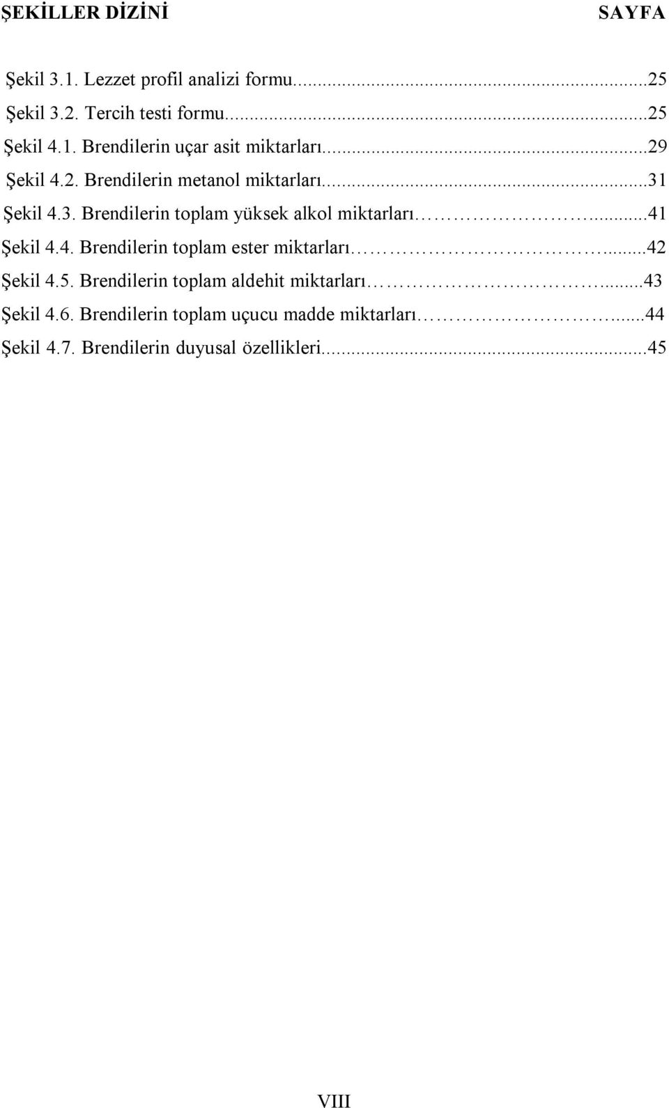 4. Brendilerin toplam ester miktarları...42 Şekil 4.5. Brendilerin toplam aldehit miktarları...43 Şekil 4.6.