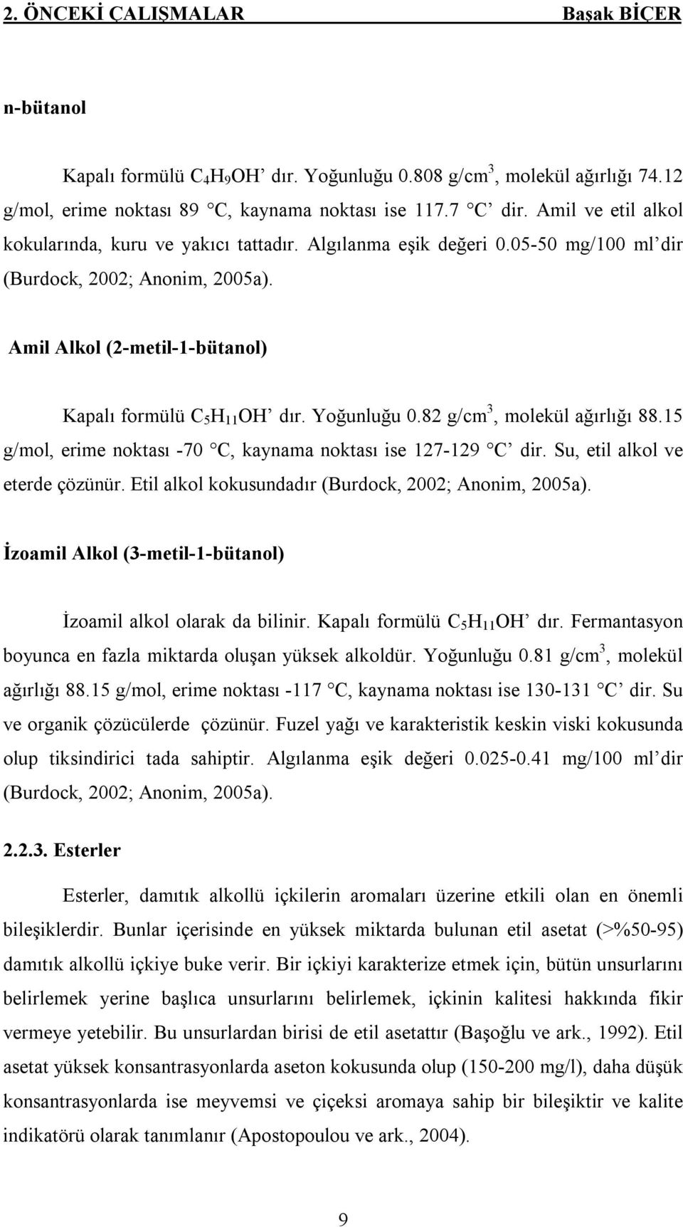 Yoğunluğu 0.82 g/cm 3, molekül ağırlığı 88.15 g/mol, erime noktası -70 C, kaynama noktası ise 127-129 C dir. Su, etil alkol ve eterde çözünür. Etil alkol kokusundadır (Burdock, 2002; Anonim, 2005a).