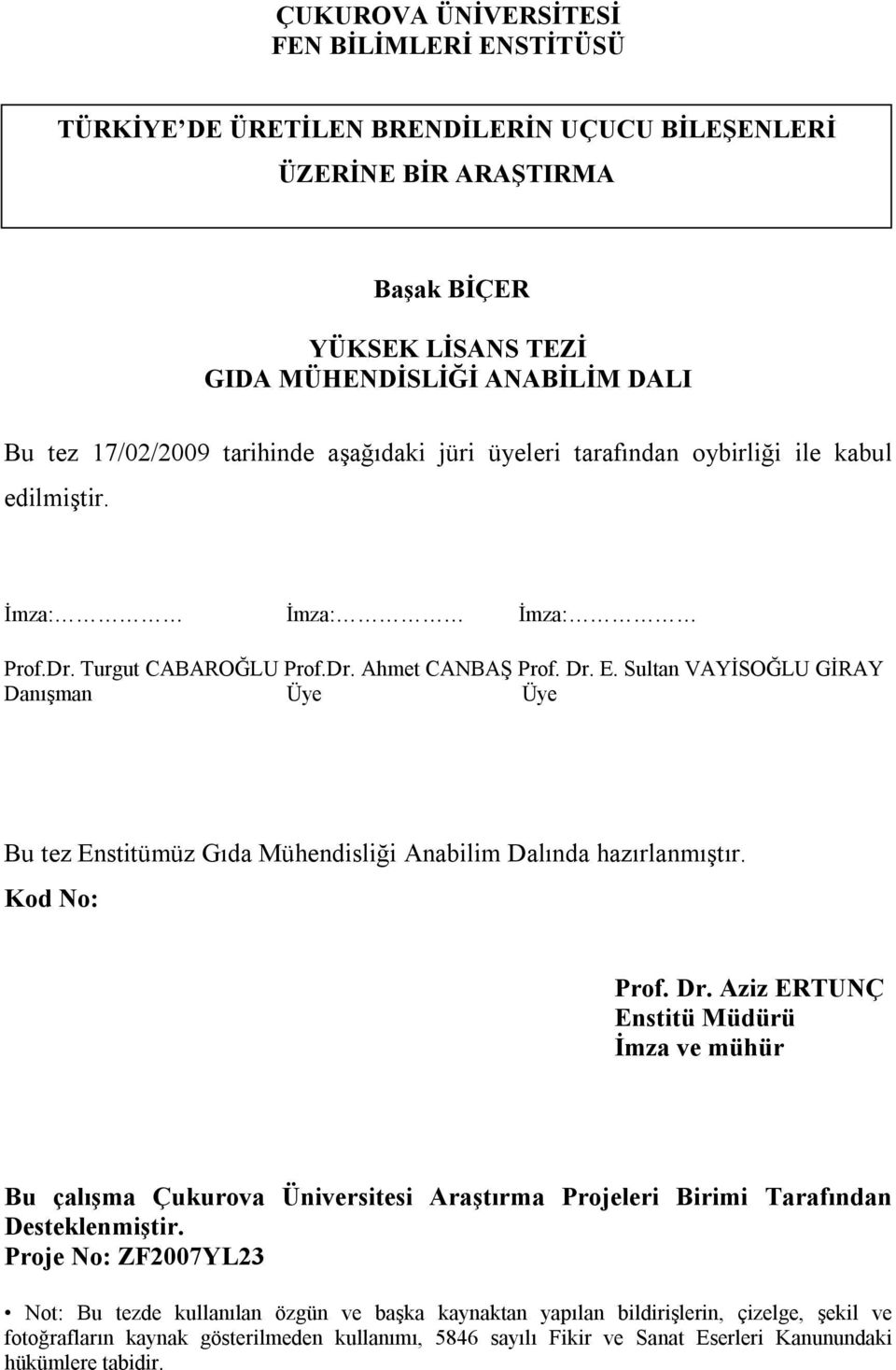 Sultan VAYİSOĞLU GİRAY Danışman Üye Üye Bu tez Enstitümüz Gıda Mühendisliği Anabilim Dalında hazırlanmıştır. Kod No: Prof. Dr.