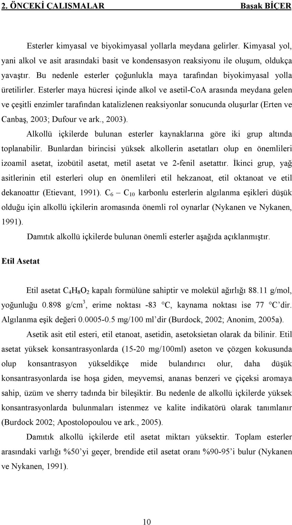 Esterler maya hücresi içinde alkol ve asetil-coa arasında meydana gelen ve çeşitli enzimler tarafından katalizlenen reaksiyonlar sonucunda oluşurlar (Erten ve Canbaş, 2003; Dufour ve ark., 2003).