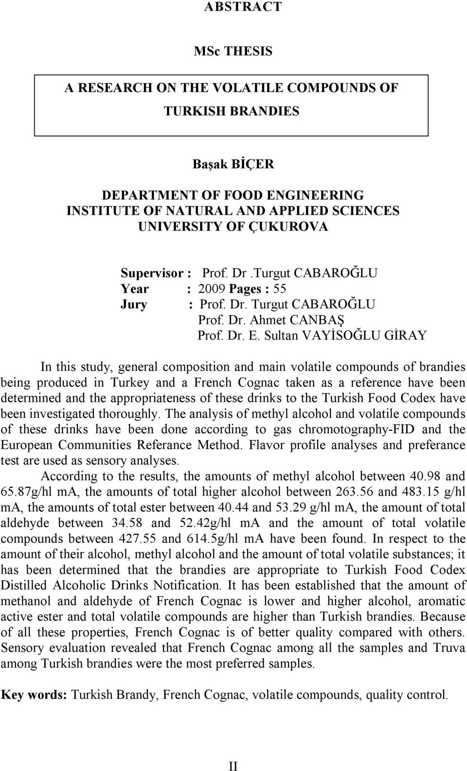 Sultan VAYİSOĞLU GİRAY In this study, general composition and main volatile compounds of brandies being produced in Turkey and a French Cognac taken as a reference have been determined and the