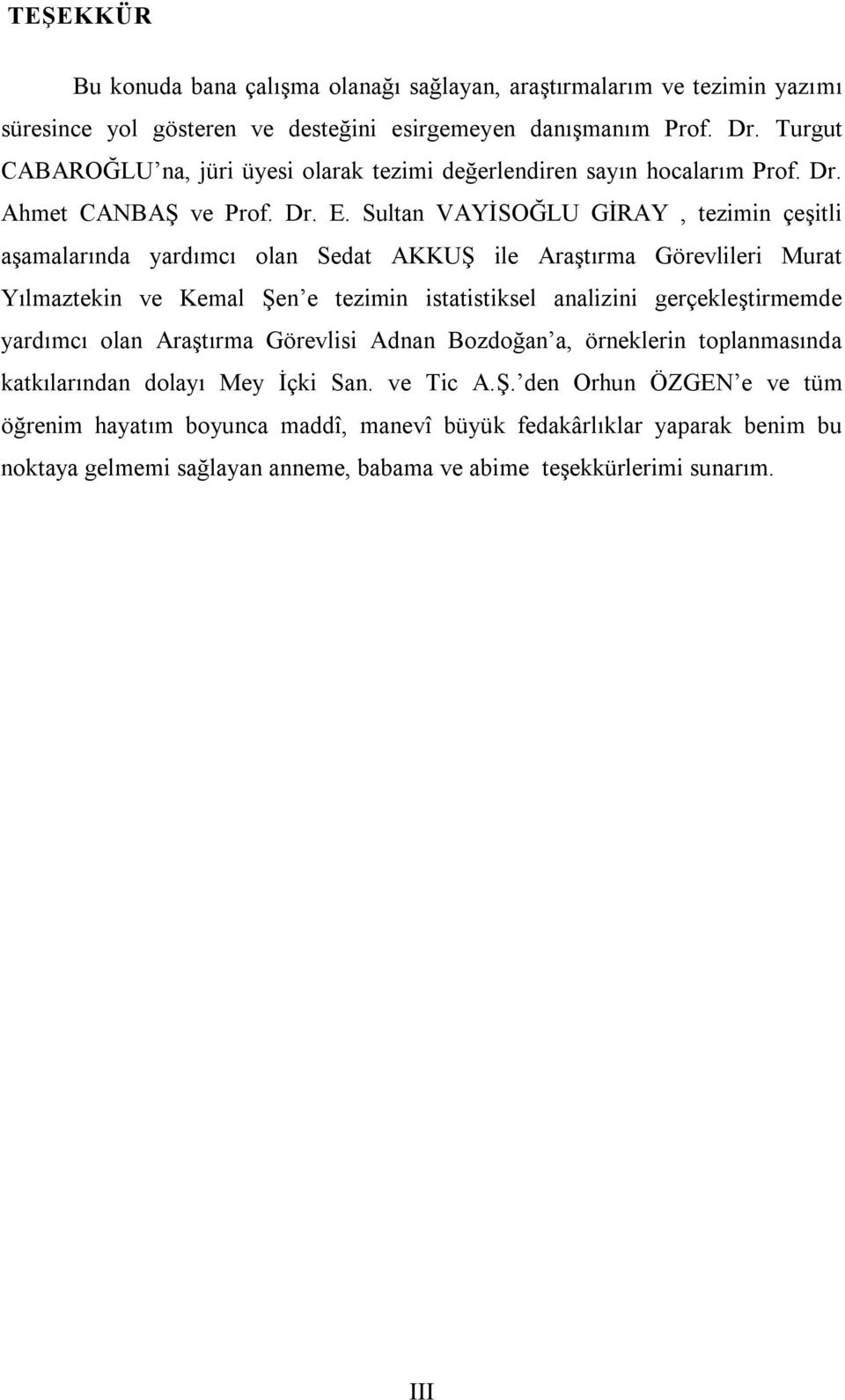 Sultan VAYİSOĞLU GİRAY, tezimin çeşitli aşamalarında yardımcı olan Sedat AKKUŞ ile Araştırma Görevlileri Murat Yılmaztekin ve Kemal Şen e tezimin istatistiksel analizini gerçekleştirmemde