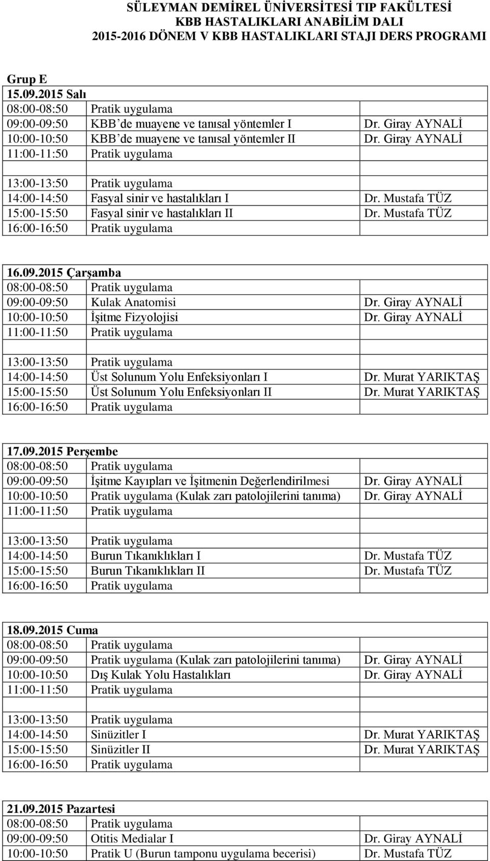 Mustafa TÜZ 15:00-15:50 Fasyal sinir ve hastalıkları II Dr. Mustafa TÜZ 16.09.2015 Çarşamba 09:00-09:50 Kulak Anatomisi Dr. Giray AYNALİ 10:00-10:50 İşitme Fizyolojisi Dr.