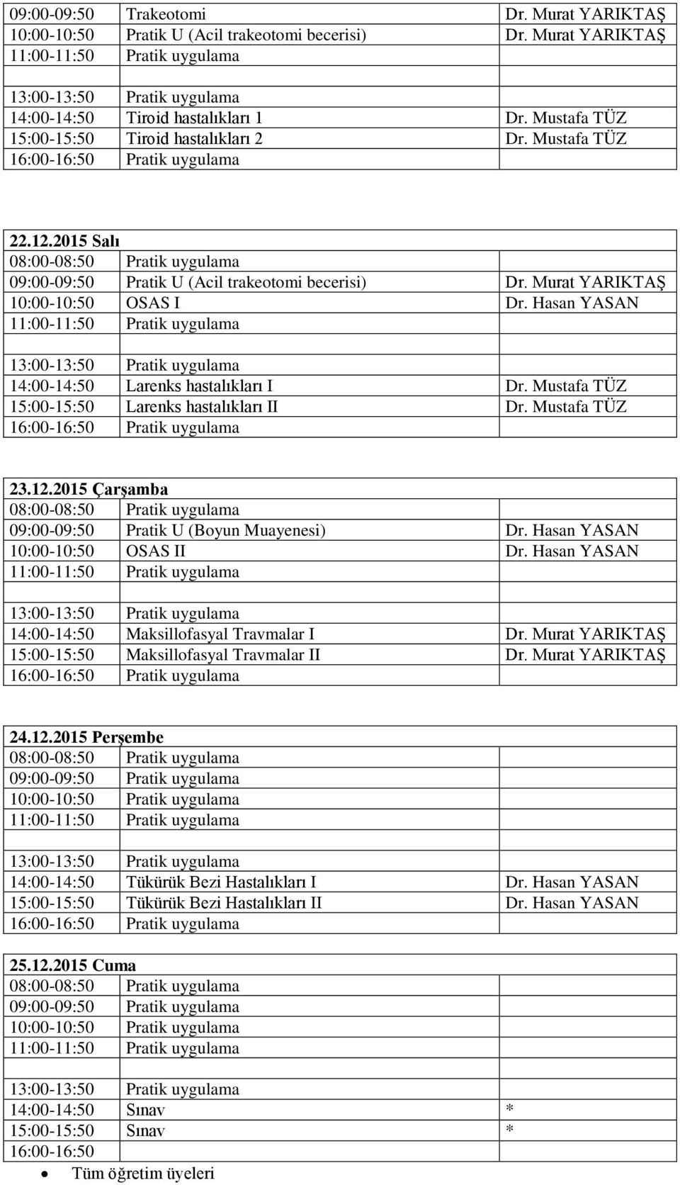 Mustafa TÜZ 15:00-15:50 Larenks hastalıkları II Dr. Mustafa TÜZ 23.12.2015 Çarşamba 09:00-09:50 Pratik U (Boyun Muayenesi) Dr. Hasan YASAN 10:00-10:50 OSAS II Dr.