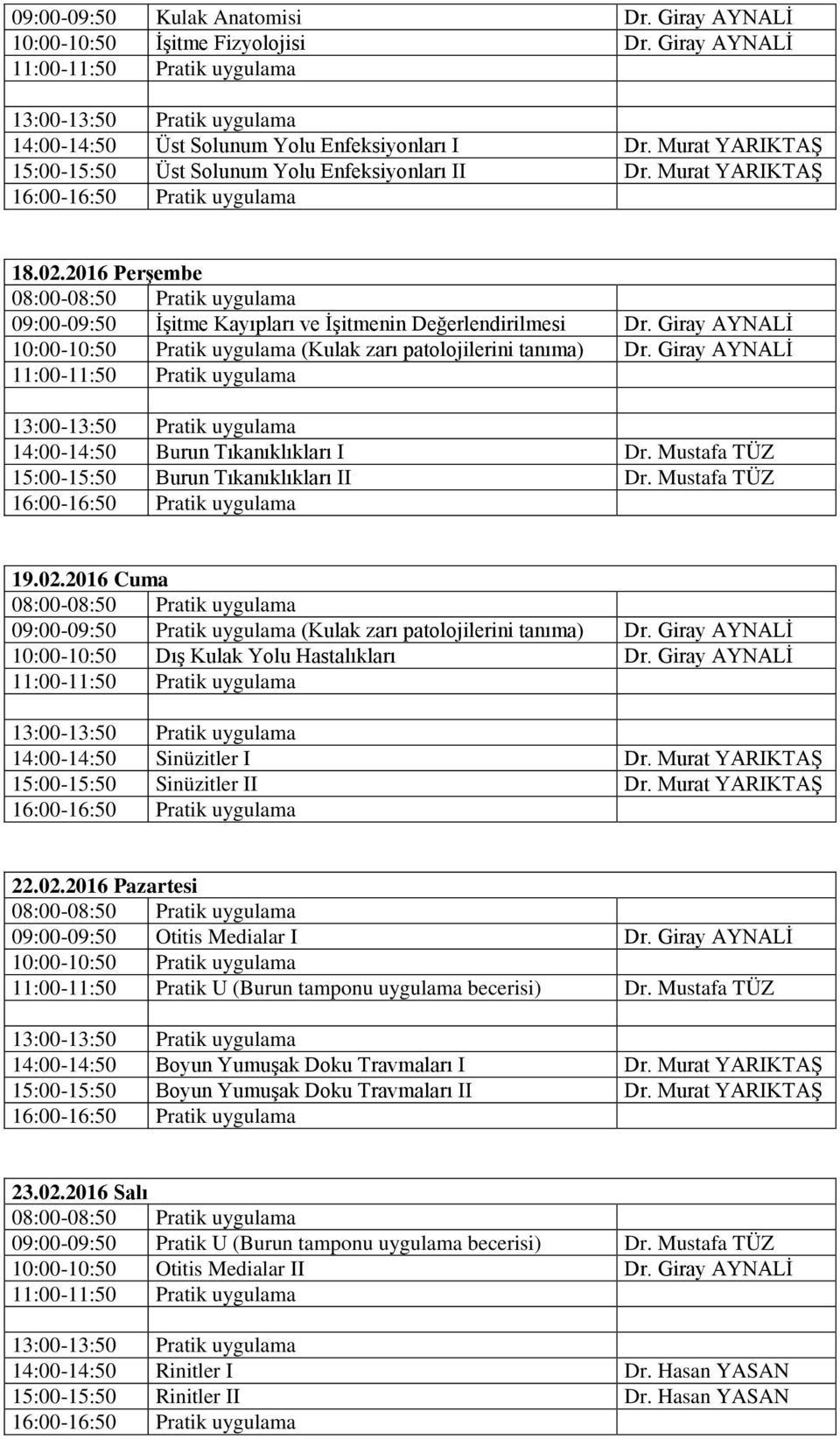 Giray AYNALİ (Kulak zarı patolojilerini tanıma) Dr. Giray AYNALİ 14:00-14:50 Burun Tıkanıklıkları I Dr. Mustafa TÜZ 15:00-15:50 Burun Tıkanıklıkları II Dr. Mustafa TÜZ 19.02.